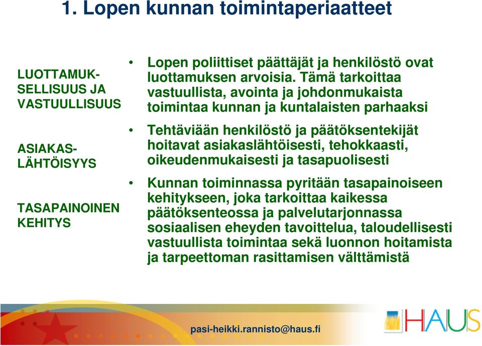 Tämä tarkoittaa vastuullista, avointa ja johdonmukaista toimintaa kunnan ja kuntalaisten parhaaksi Tehtäviään henkilöstö ja päätöksentekijät hoitavat