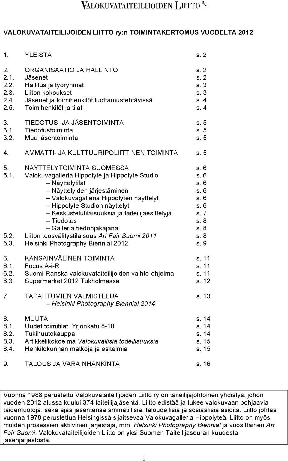 AMMATTI- JA KULTTUURIPOLIITTINEN TOIMINTA s. 5 5. NÄYTTELYTOIMINTA SUOMESSA s. 6 5.1. Valokuvagalleria Hippolyte ja Hippolyte Studio s. 6 Näyttelytilat s. 6 Näyttelyiden järjestäminen s.