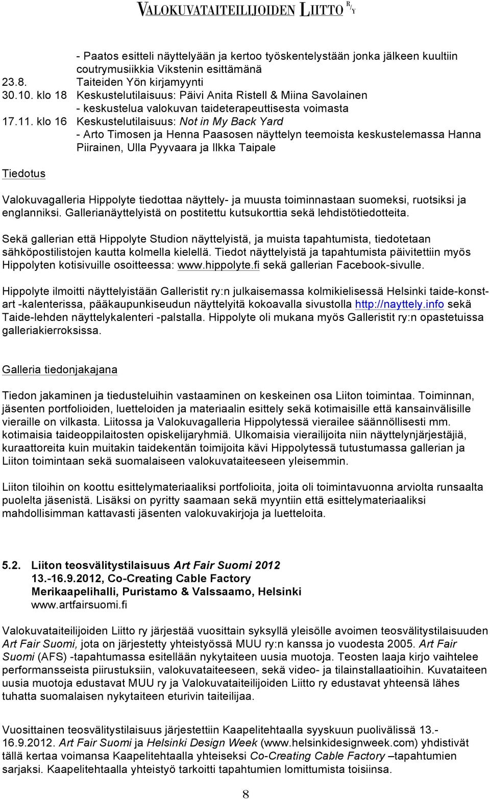 klo 16 Keskustelutilaisuus: Not in My Back Yard - Arto Timosen ja Henna Paasosen näyttelyn teemoista keskustelemassa Hanna Piirainen, Ulla Pyyvaara ja Ilkka Taipale Tiedotus Valokuvagalleria