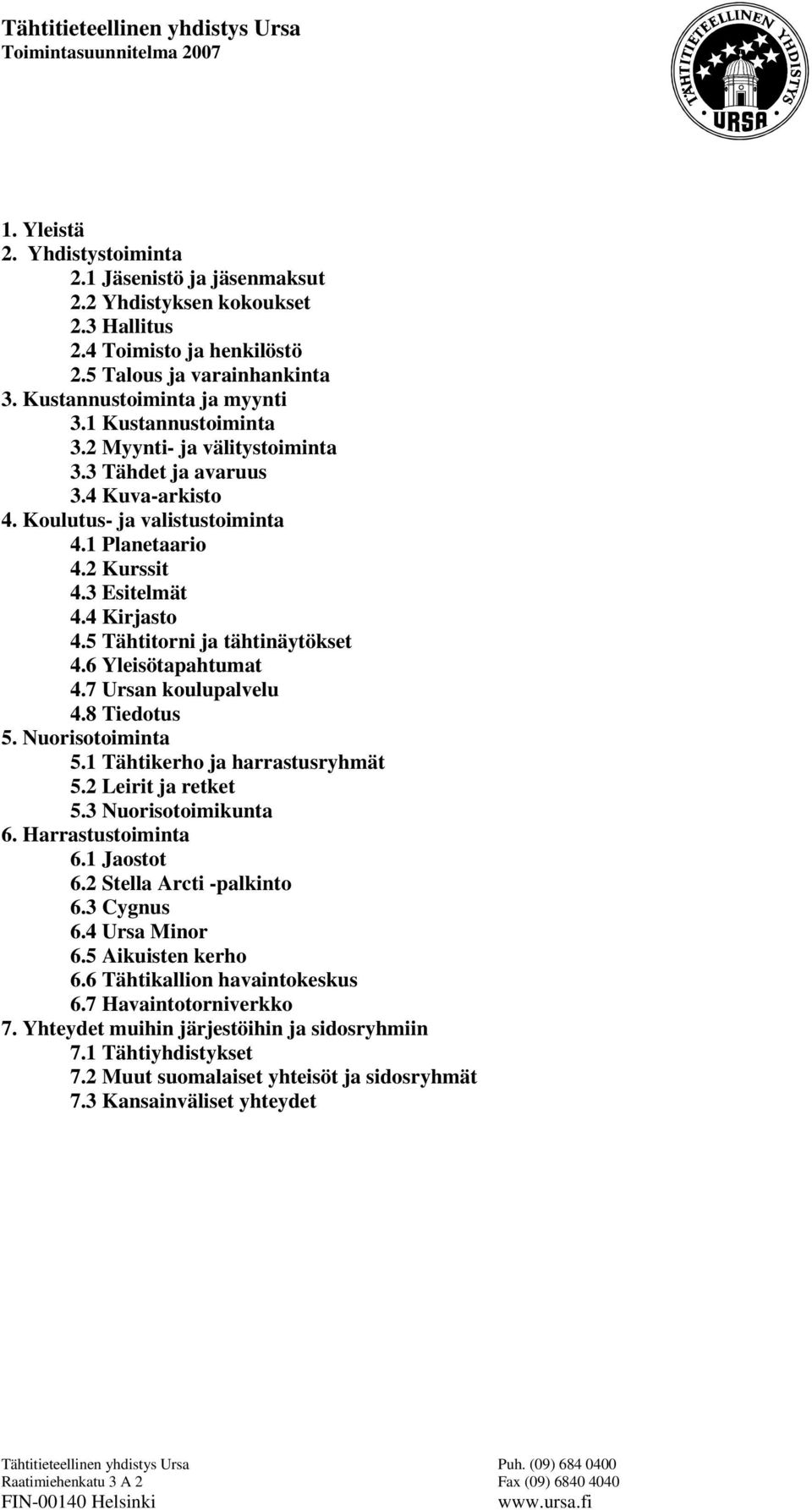 5 Tähtitorni ja tähtinäytökset 4.6 Yleisötapahtumat 4.7 Ursan koulupalvelu 4.8 Tiedotus 5. Nuorisotoiminta 5.1 Tähtikerho ja harrastusryhmät 5.2 Leirit ja retket 5.3 Nuorisotoimikunta 6.