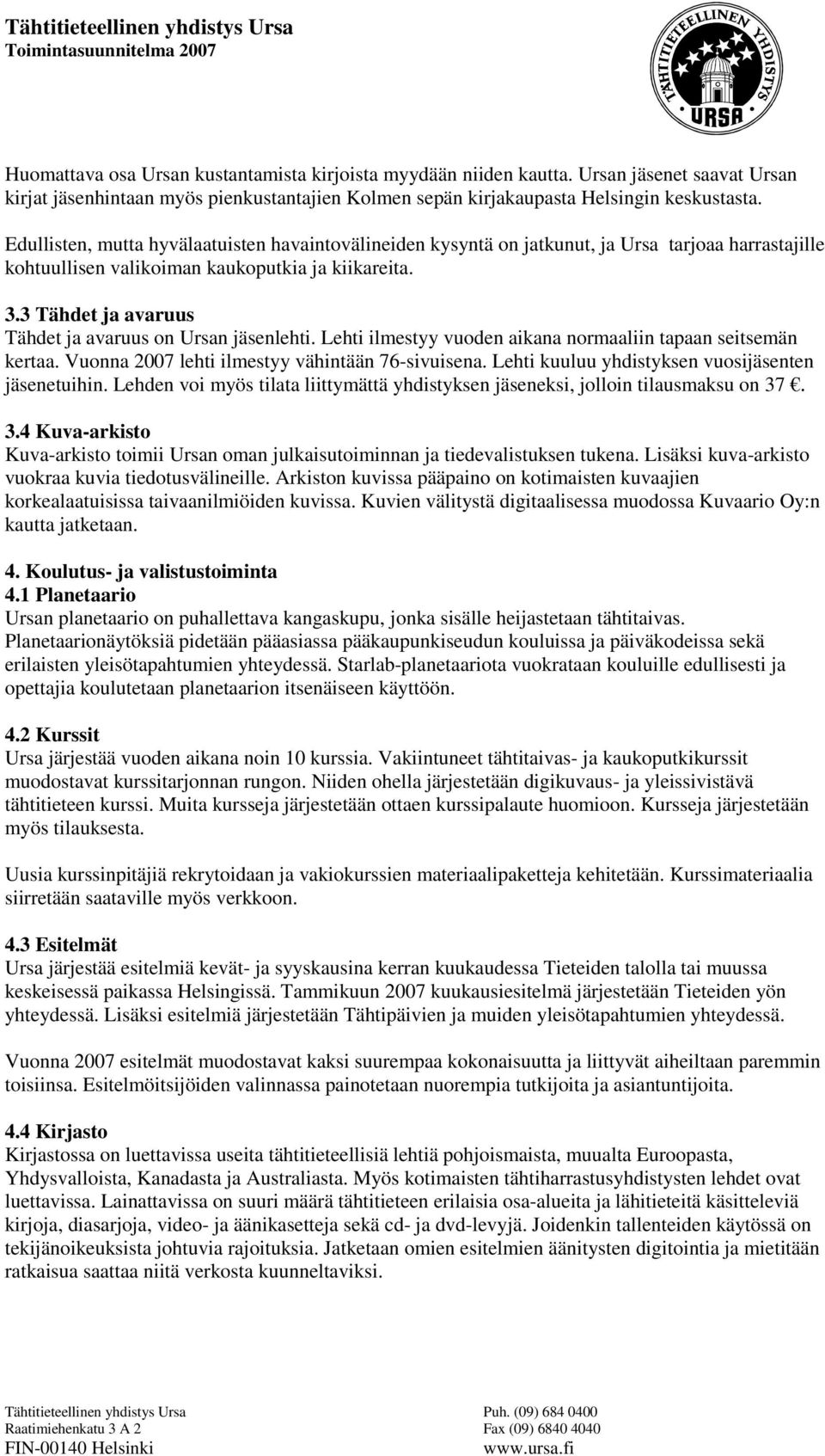 3 Tähdet ja avaruus Tähdet ja avaruus on Ursan jäsenlehti. Lehti ilmestyy vuoden aikana normaaliin tapaan seitsemän kertaa. Vuonna 2007 lehti ilmestyy vähintään 76-sivuisena.