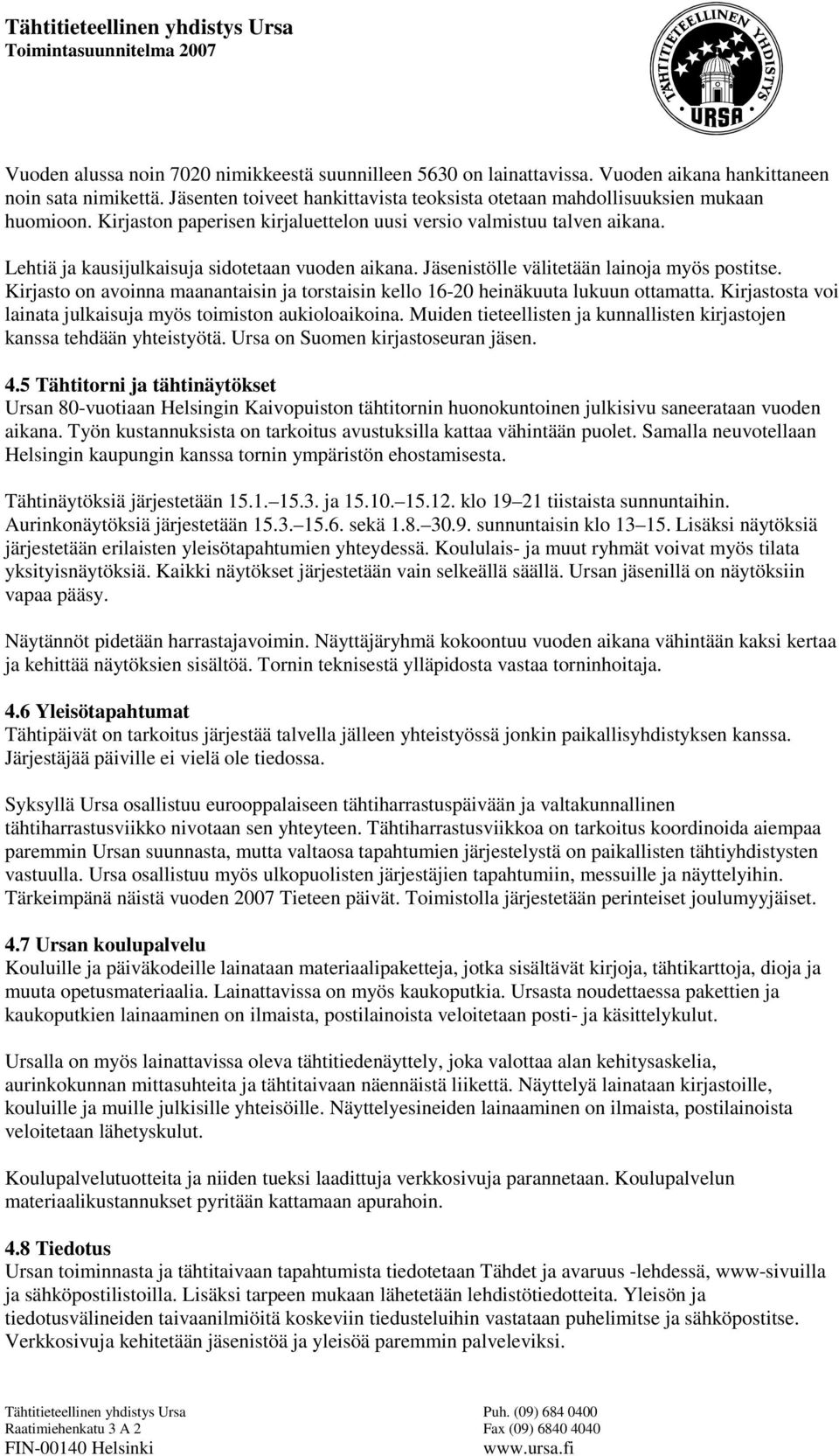 Lehtiä ja kausijulkaisuja sidotetaan vuoden aikana. Jäsenistölle välitetään lainoja myös postitse. Kirjasto on avoinna maanantaisin ja torstaisin kello 16-20 heinäkuuta lukuun ottamatta.