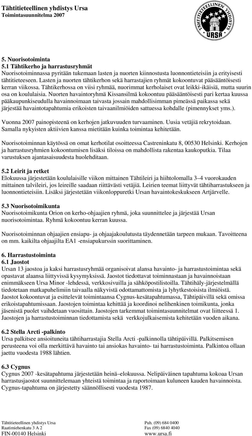 Tähtikerhossa on viisi ryhmää, nuorimmat kerholaiset ovat leikki-ikäisiä, mutta suurin osa on koululaisia.