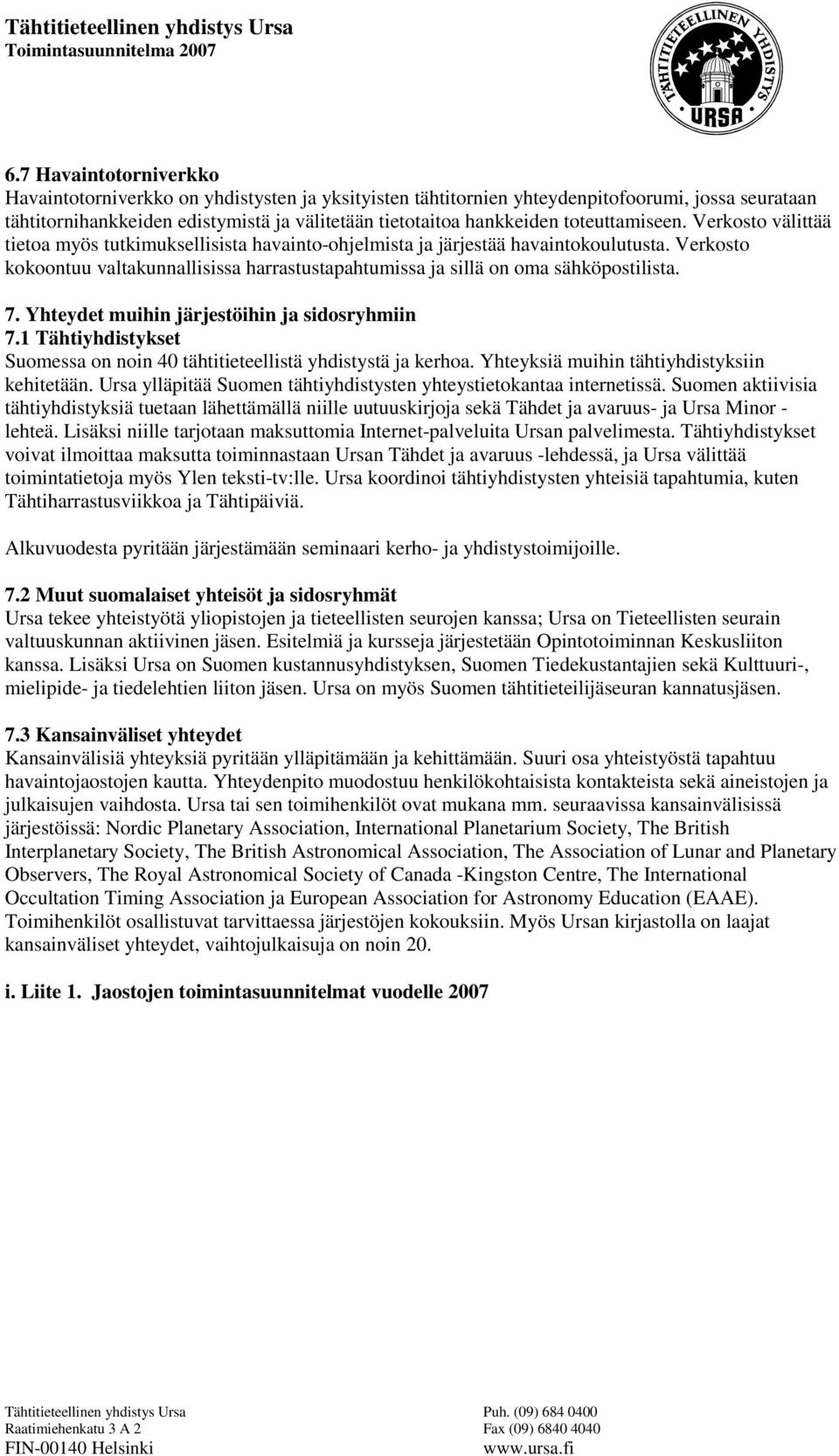 Verkosto kokoontuu valtakunnallisissa harrastustapahtumissa ja sillä on oma sähköpostilista. 7. Yhteydet muihin järjestöihin ja sidosryhmiin 7.