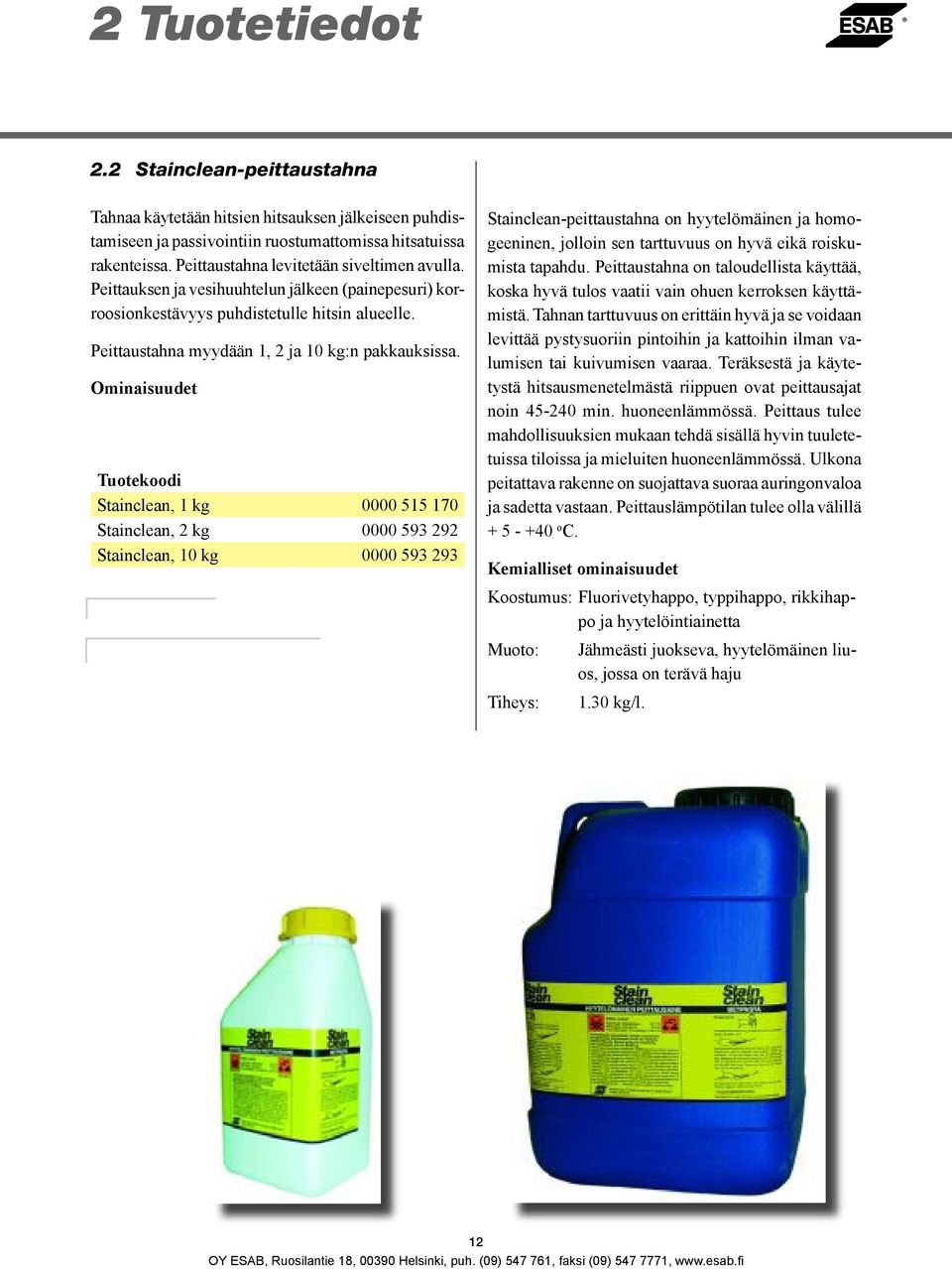 Ominaisuudet Tuotekoodi Stainclean, 1 kg 0000 515 170 Stainclean, 2 kg 0000 593 292 Stainclean, 10 kg 0000 593 293 Käyttöohje s. 21 Yleisohjeita peittaukseen s.