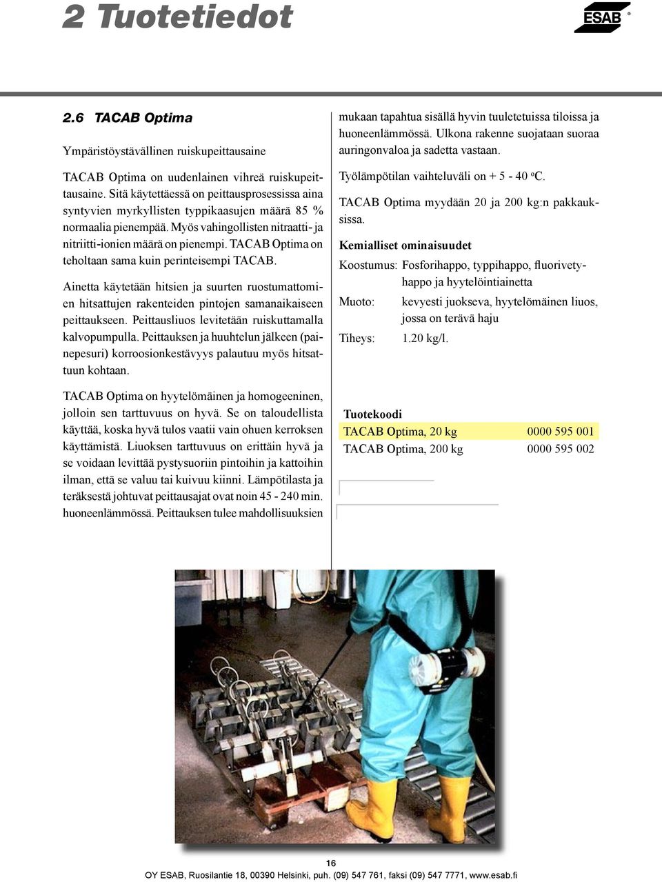 TACAB Optima on teholtaan sama kuin perinteisempi TACAB. Ainetta käytetään hitsien ja suurten ruostumattomien hitsattujen rakenteiden pintojen samanaikaiseen peittaukseen.