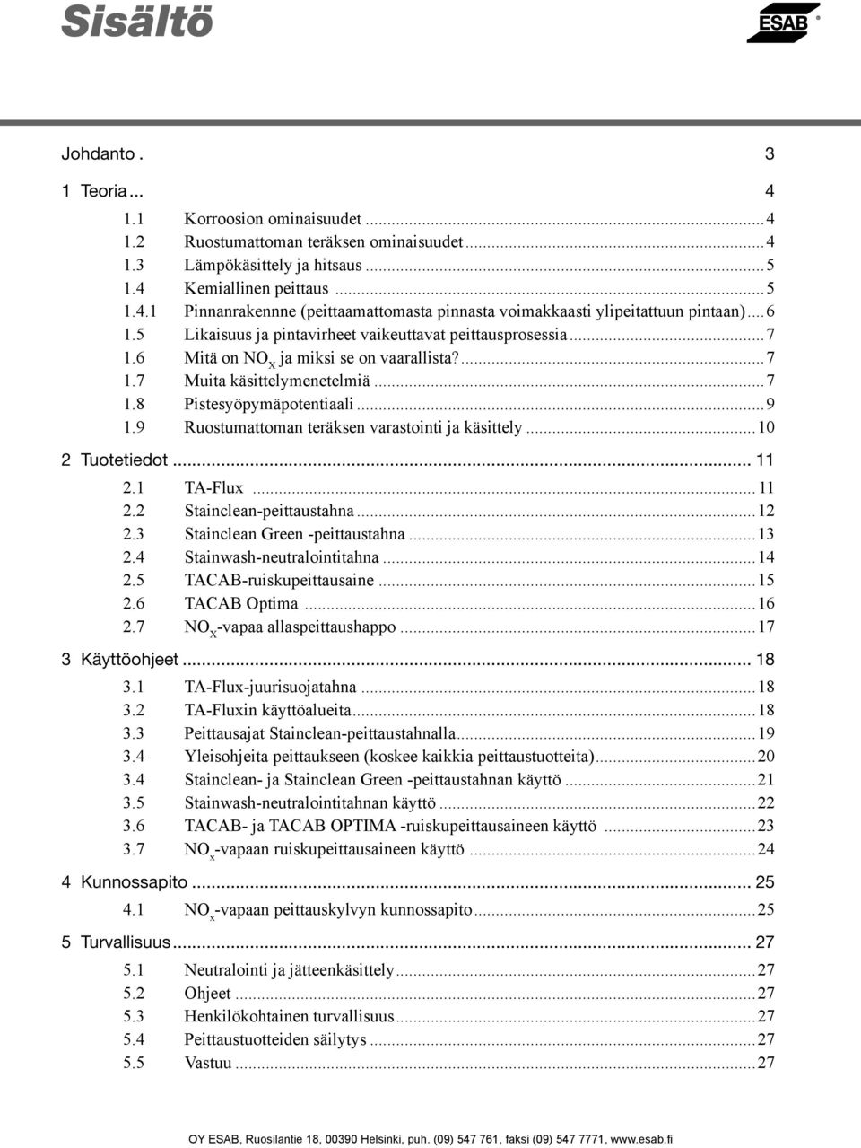 9 Ruostumattoman teräksen varastointi ja käsittely...10 2 Tuotetiedot... 11 2.1 TA-Flux... 11 2.2 Stainclean-peittaustahna...12 2.3 Stainclean Green -peittaustahna...13 2.
