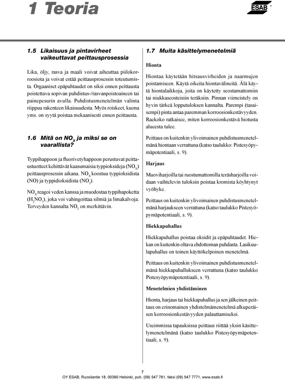 Myös roiskeet, kuona yms. on syytä poistaa mekaanisesti ennen peittausta. 1.6 Mitä on NO X ja miksi se on vaarallista?