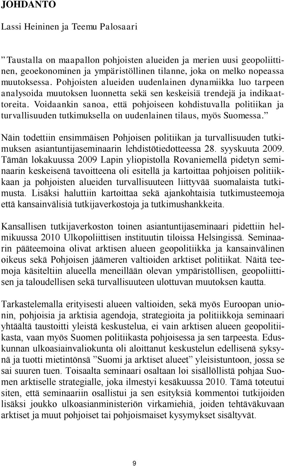 Voidaankin sanoa, että pohjoiseen kohdistuvalla politiikan ja turvallisuuden tutkimuksella on uudenlainen tilaus, myös Suomessa.