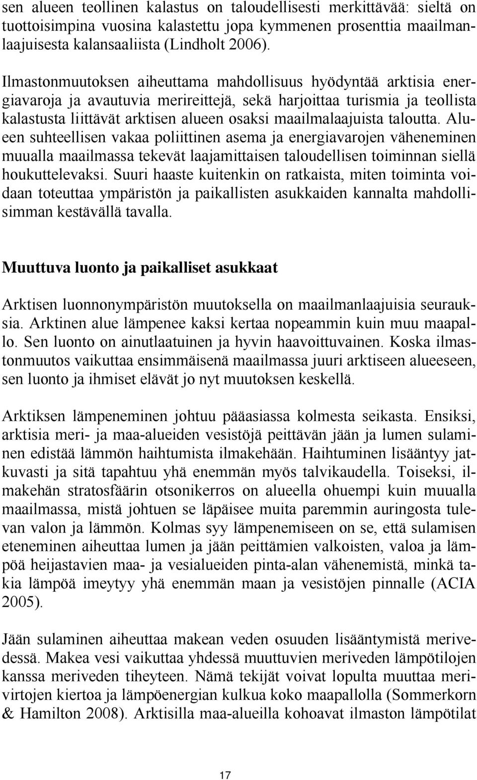 maailmalaajuista taloutta. Alueen suhteellisen vakaa poliittinen asema ja energiavarojen väheneminen muualla maailmassa tekevät laajamittaisen taloudellisen toiminnan siellä houkuttelevaksi.