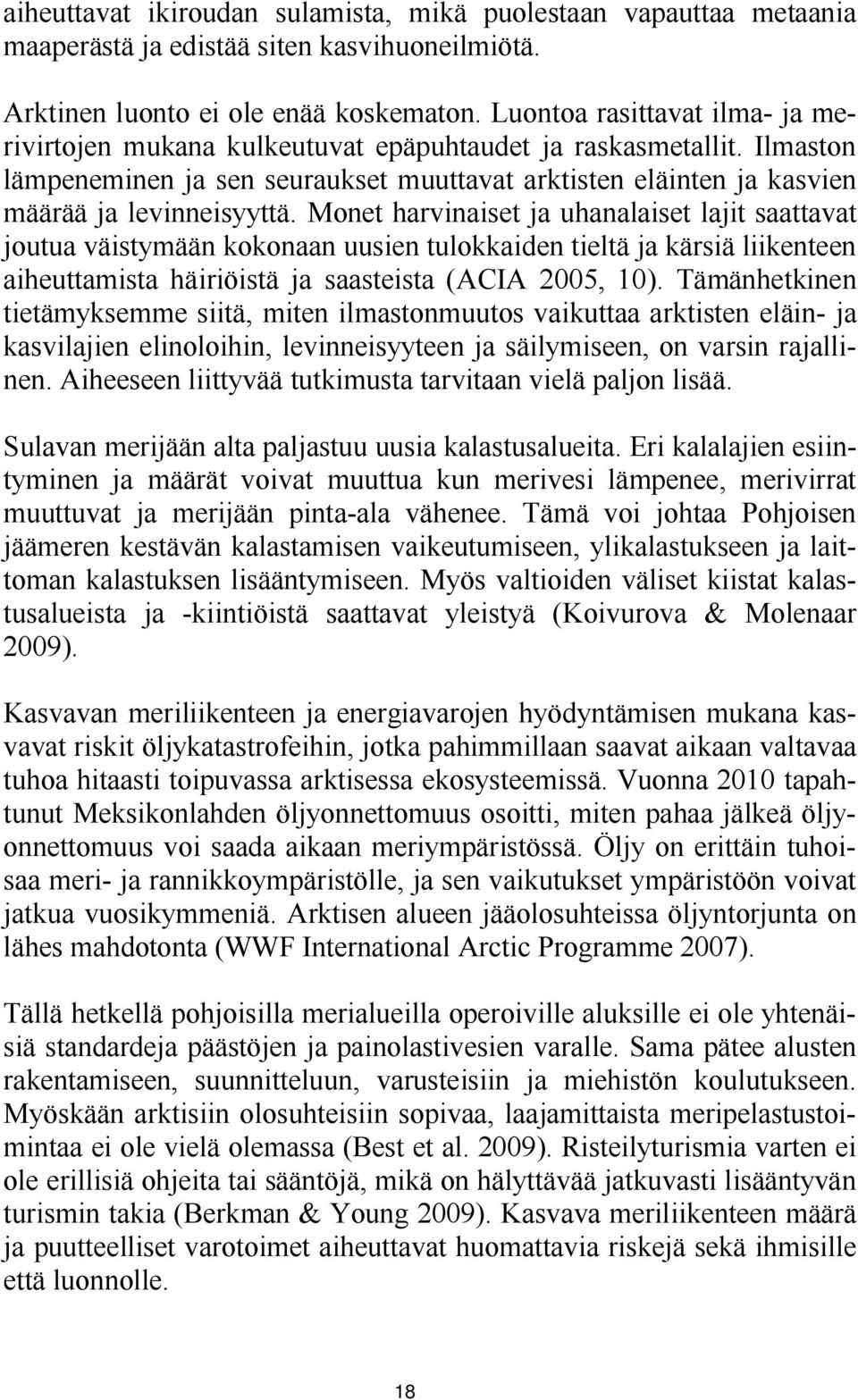 Monet harvinaiset ja uhanalaiset lajit saattavat joutua väistymään kokonaan uusien tulokkaiden tieltä ja kärsiä liikenteen aiheuttamista häiriöistä ja saasteista (ACIA 2005, 10).