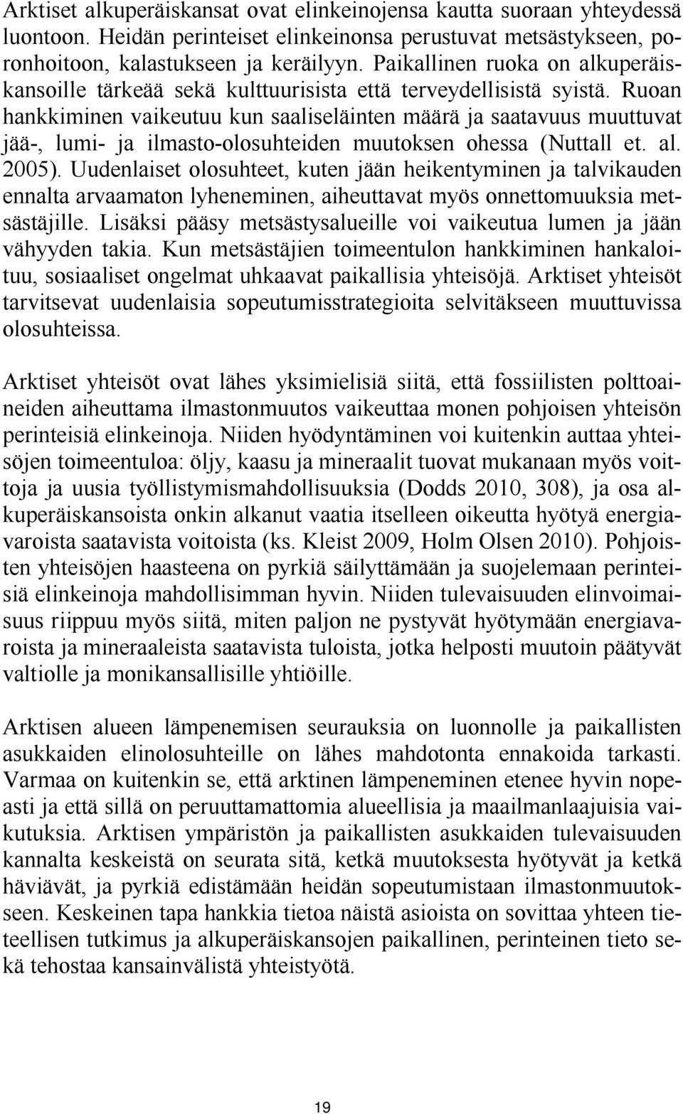 Ruoan hankkiminen vaikeutuu kun saaliseläinten määrä ja saatavuus muuttuvat jää-, lumi- ja ilmasto-olosuhteiden muutoksen ohessa (Nuttall et. al. 2005).