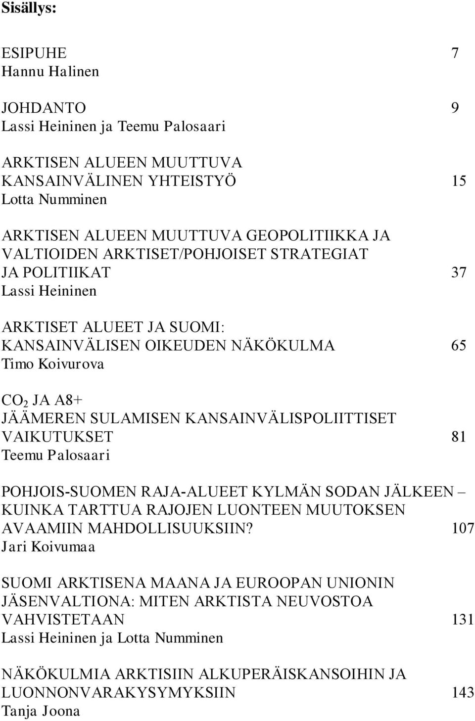 KANSAINVÄLISPOLIITTISET VAIKUTUKSET 81 Teemu Palosaari POHJOIS-SUOMEN RAJA-ALUEET KYLMÄN SODAN JÄLKEEN KUINKA TARTTUA RAJOJEN LUONTEEN MUUTOKSEN AVAAMIIN MAHDOLLISUUKSIIN?