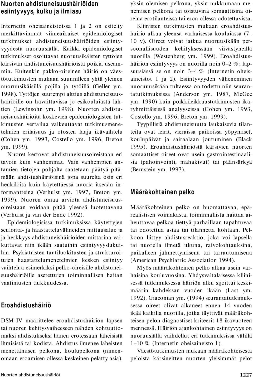 Kuitenkin pakko-oireinen häiriö on väestötutkimusten mukaan suunnilleen yhtä yleinen nuoruusikäisillä pojilla ja tytöillä (Geller ym. 1998).