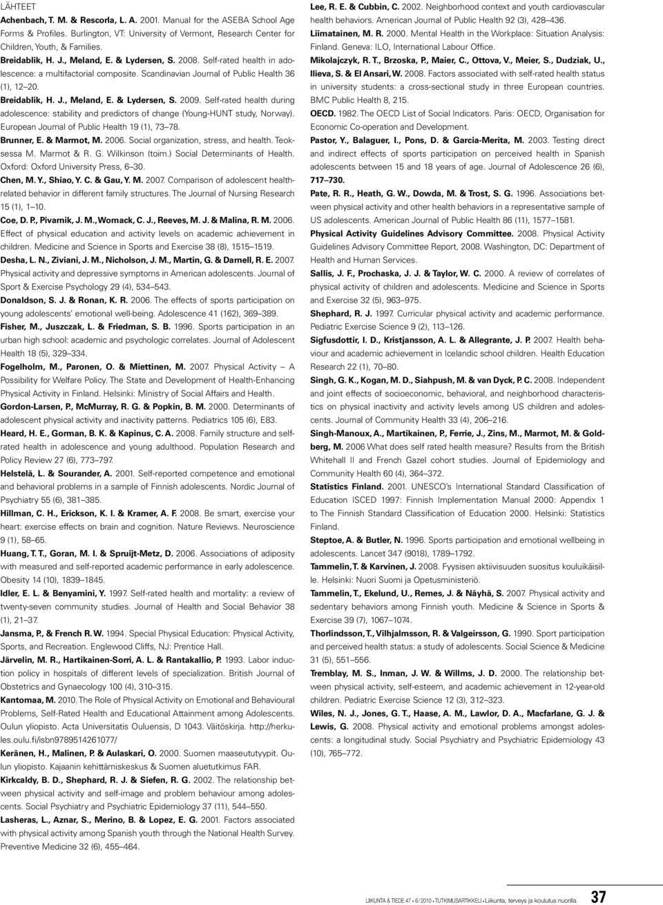 Self-rated health during adolescence: stability and predictors of change (Young-HUNT study, Norway). European Journal of Public Health 19 (1), 73 78. Brunner, E. & Marmot, M. 2006.