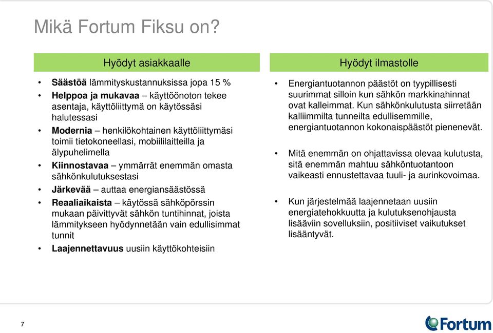 tietokoneellasi, mobiililaitteilla ja älypuhelimella Kiinnostavaa ymmärrät enemmän omasta sähkönkulutuksestasi Järkevää auttaa energiansäästössä Reaaliaikaista käytössä sähköpörssin mukaan