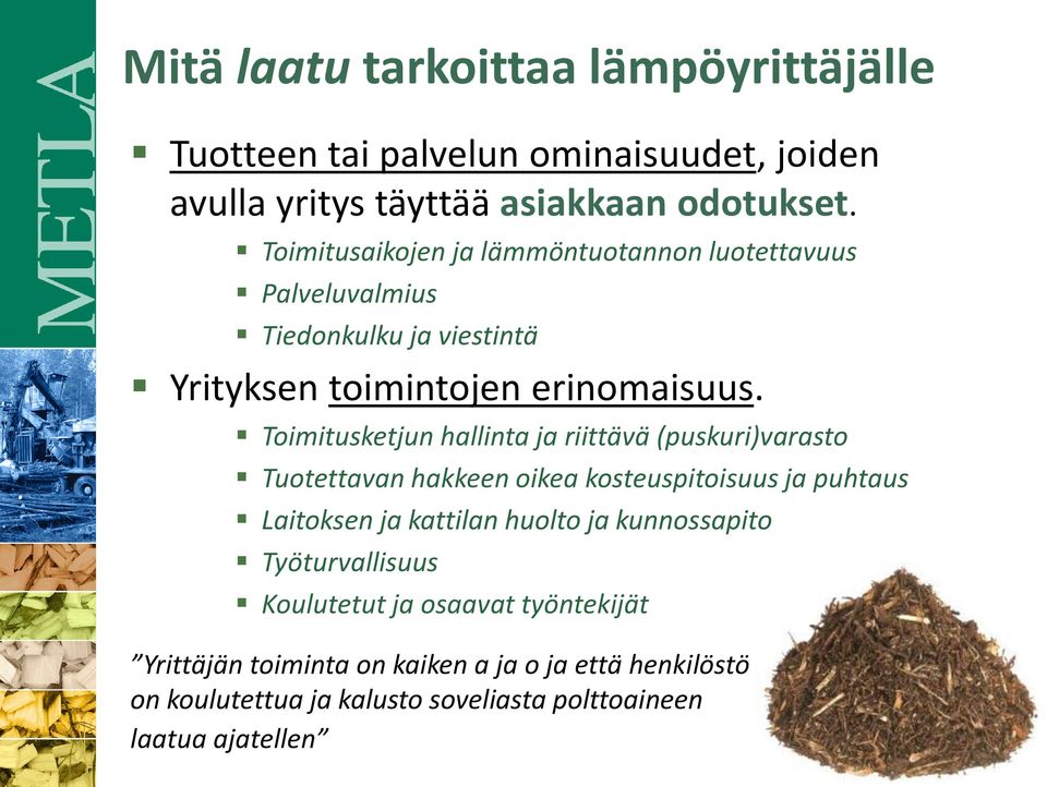 Toimitusketjun hallinta ja riittävä (puskuri)varasto Tuotettavan hakkeen oikea kosteuspitoisuus ja puhtaus Laitoksen ja kattilan huolto ja