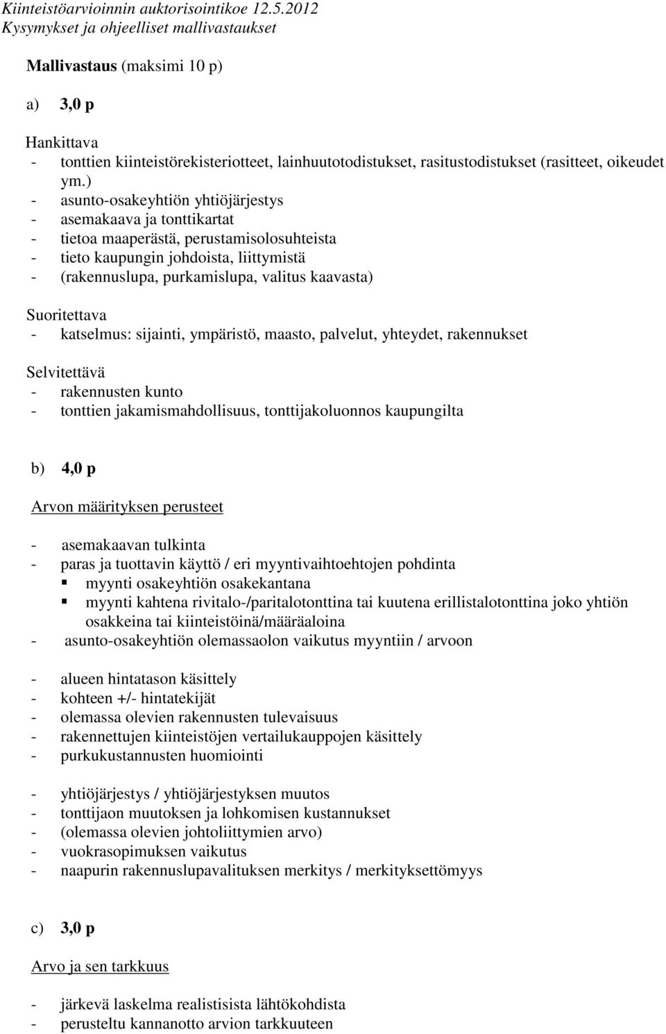 kaavasta) Suoritettava - katselmus: sijainti, ympäristö, maasto, palvelut, yhteydet, rakennukset Selvitettävä - rakennusten kunto - tonttien jakamismahdollisuus, tonttijakoluonnos kaupungilta b) 4,0