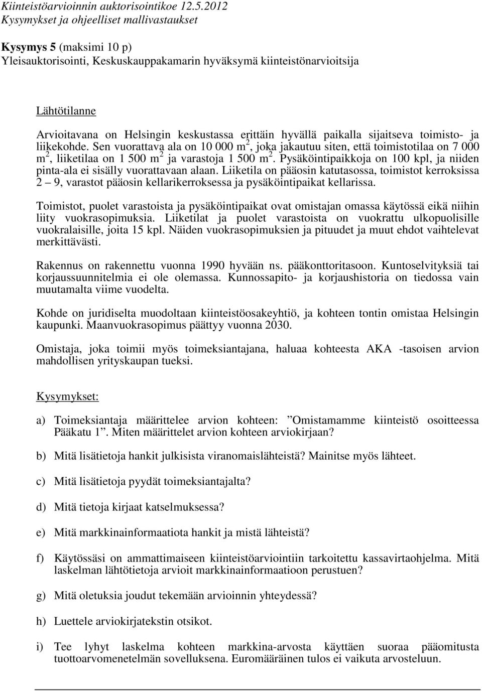 Pysäköintipaikkoja on 100 kpl, ja niiden pinta-ala ei sisälly vuorattavaan alaan.