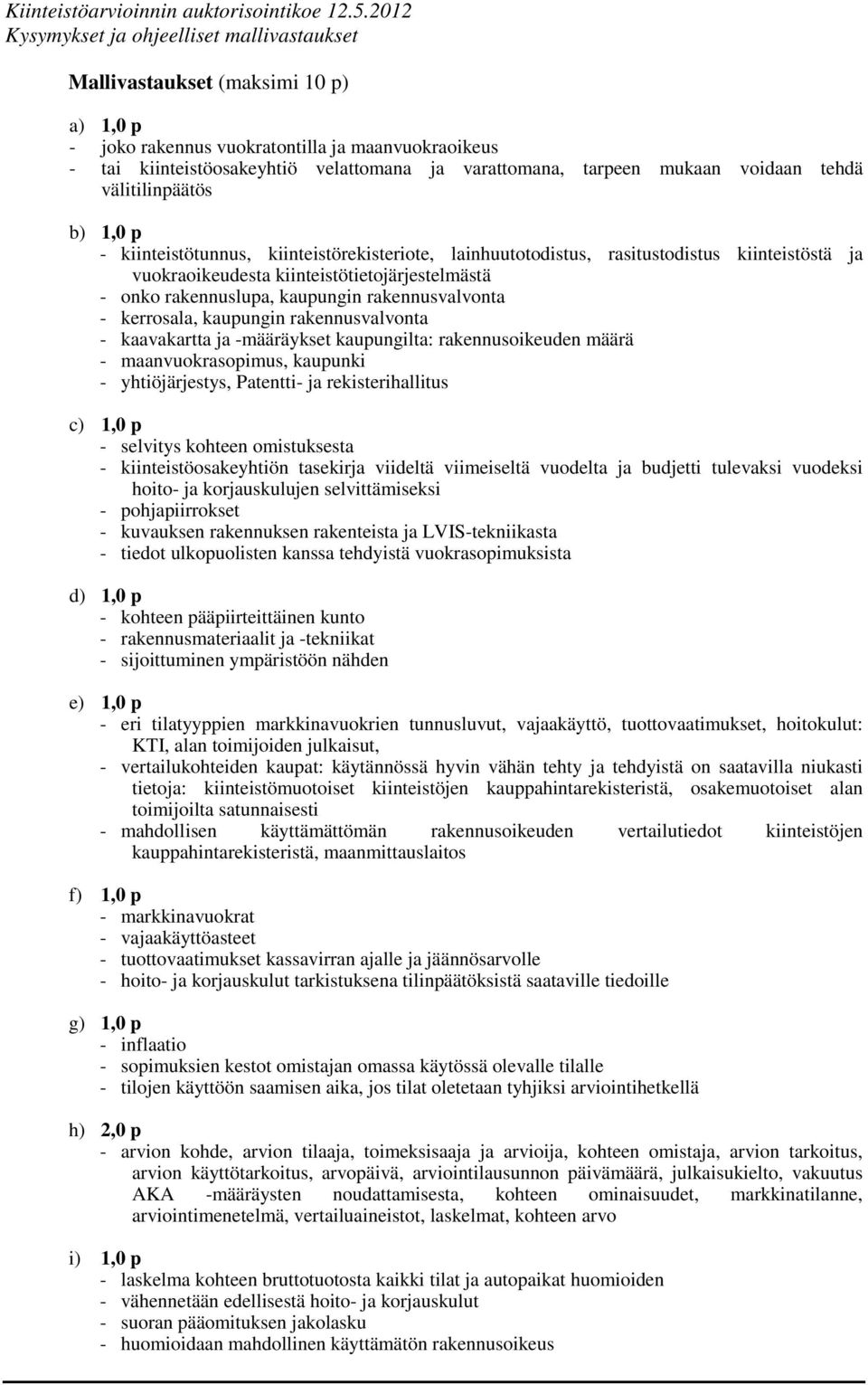 kerrosala, kaupungin rakennusvalvonta - kaavakartta ja -määräykset kaupungilta: rakennusoikeuden määrä - maanvuokrasopimus, kaupunki - yhtiöjärjestys, Patentti- ja rekisterihallitus c) 1,0 p -