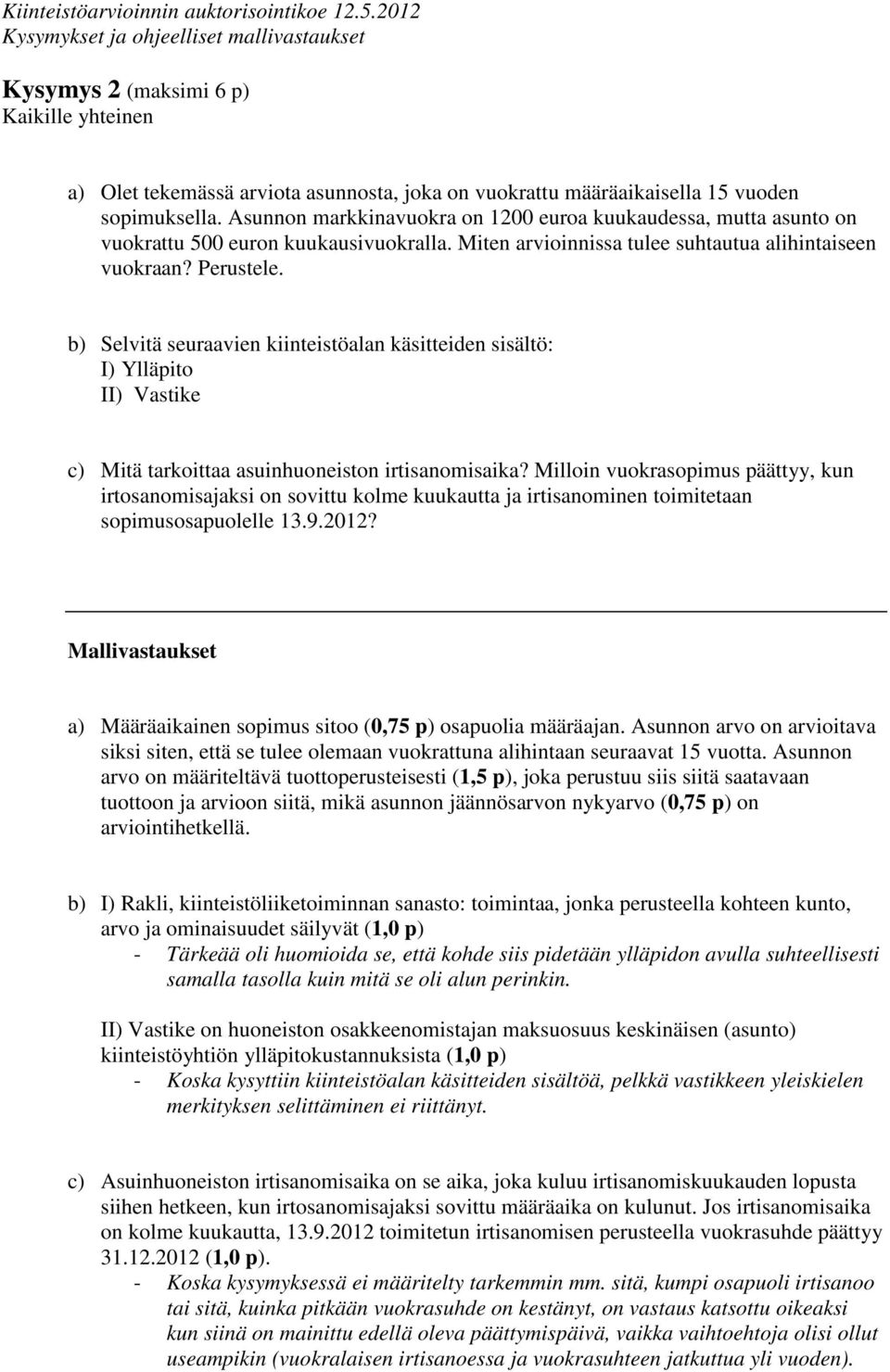 b) Selvitä seuraavien kiinteistöalan käsitteiden sisältö: I) Ylläpito II) Vastike c) Mitä tarkoittaa asuinhuoneiston irtisanomisaika?