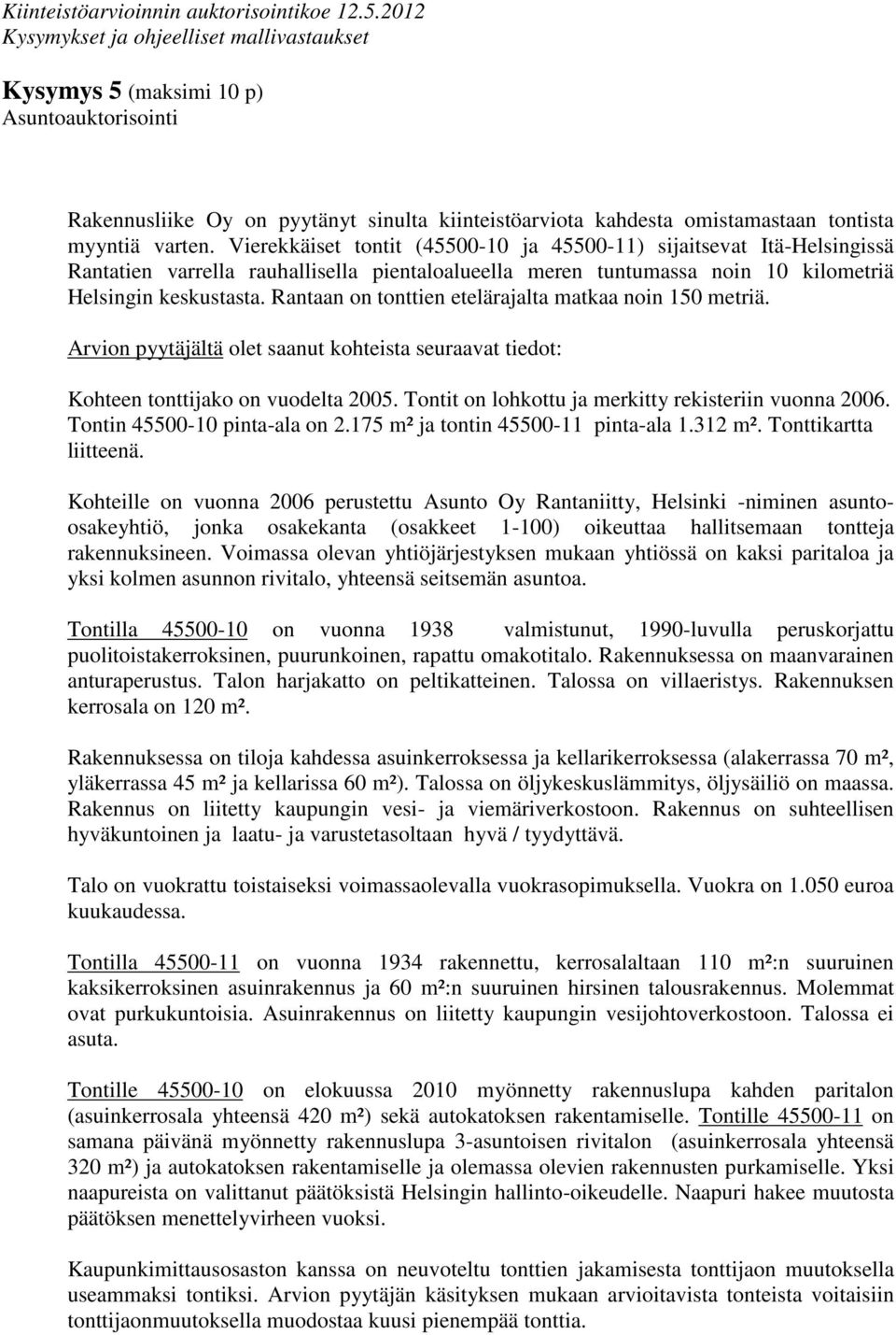 Rantaan on tonttien etelärajalta matkaa noin 150 metriä. Arvion pyytäjältä olet saanut kohteista seuraavat tiedot: Kohteen tonttijako on vuodelta 2005.