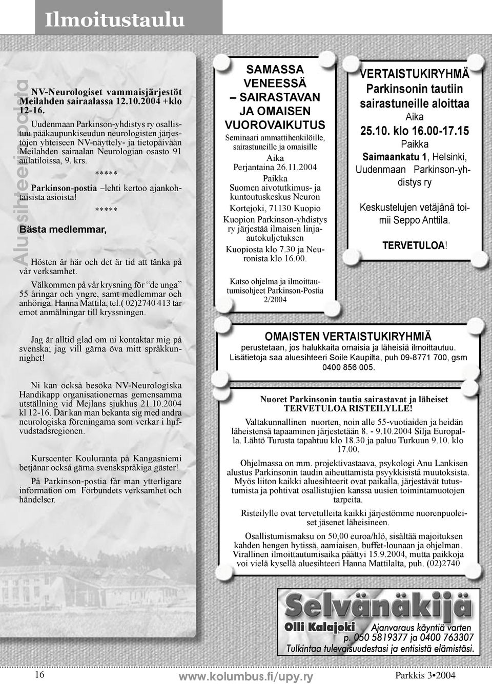 ***** Parkinson-postia lehti kertoo ajankohtaisista asioista! ***** Bästa medlemmar, Hösten är här och det är tid att tänka på vår verksamhet.