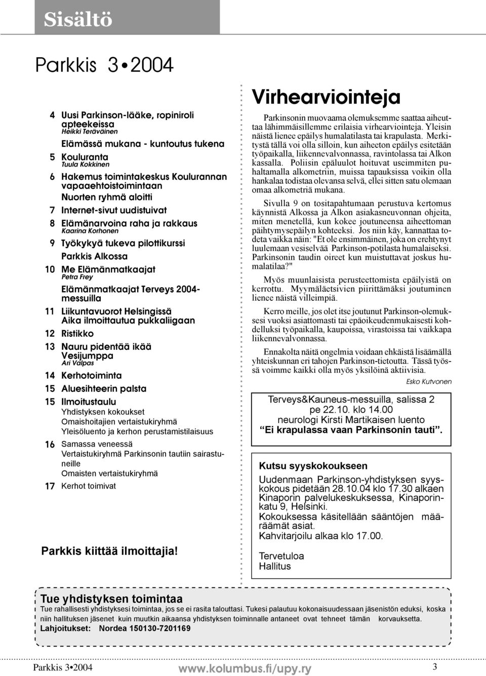 Terveys 2004- messuilla 11 Liikuntavuorot Helsingissä Aika ilmoittautua pukkaliigaan 12 Ristikko 13 Nauru pidentää ikää Vesijumppa Ari Valpas 14 Kerhotoiminta 15 Aluesihteerin palsta 15 Ilmoitustaulu