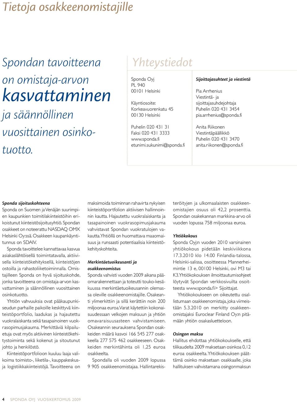 fi Sijoittajasuhteet ja viestintä Pia Arrhenius Viestintä- ja sijoittajasuhdejohtaja Puhelin 020 431 3454 pia.arrhenius@sponda.fi Anita Riikonen Viestintäpäällikkö Puhelin 020 431 3470 anita.