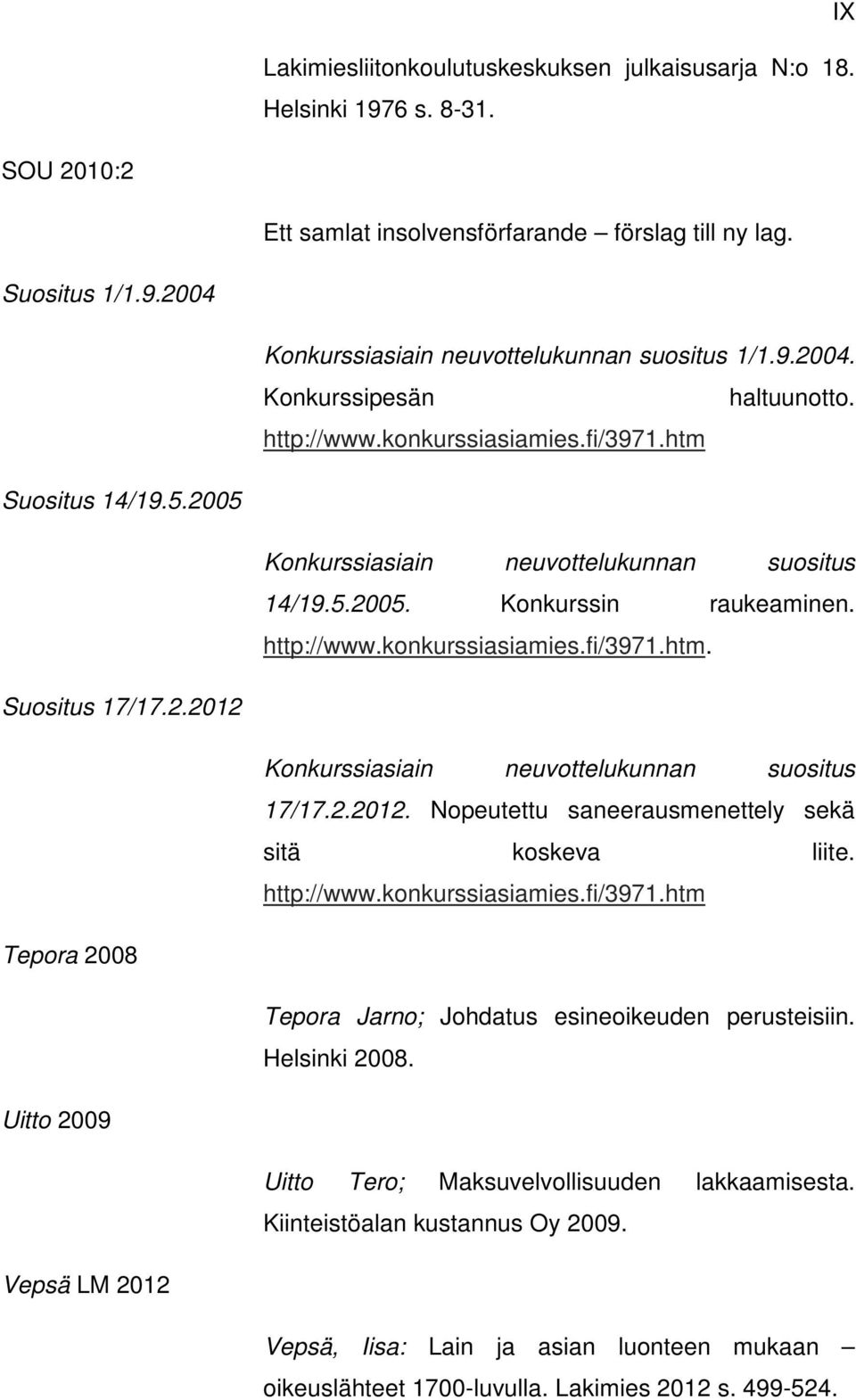 2.2012 Konkurssiasiain neuvottelukunnan suositus 17/17.2.2012. Nopeutettu saneerausmenettely sekä sitä koskeva liite. http://www.konkurssiasiamies.fi/3971.