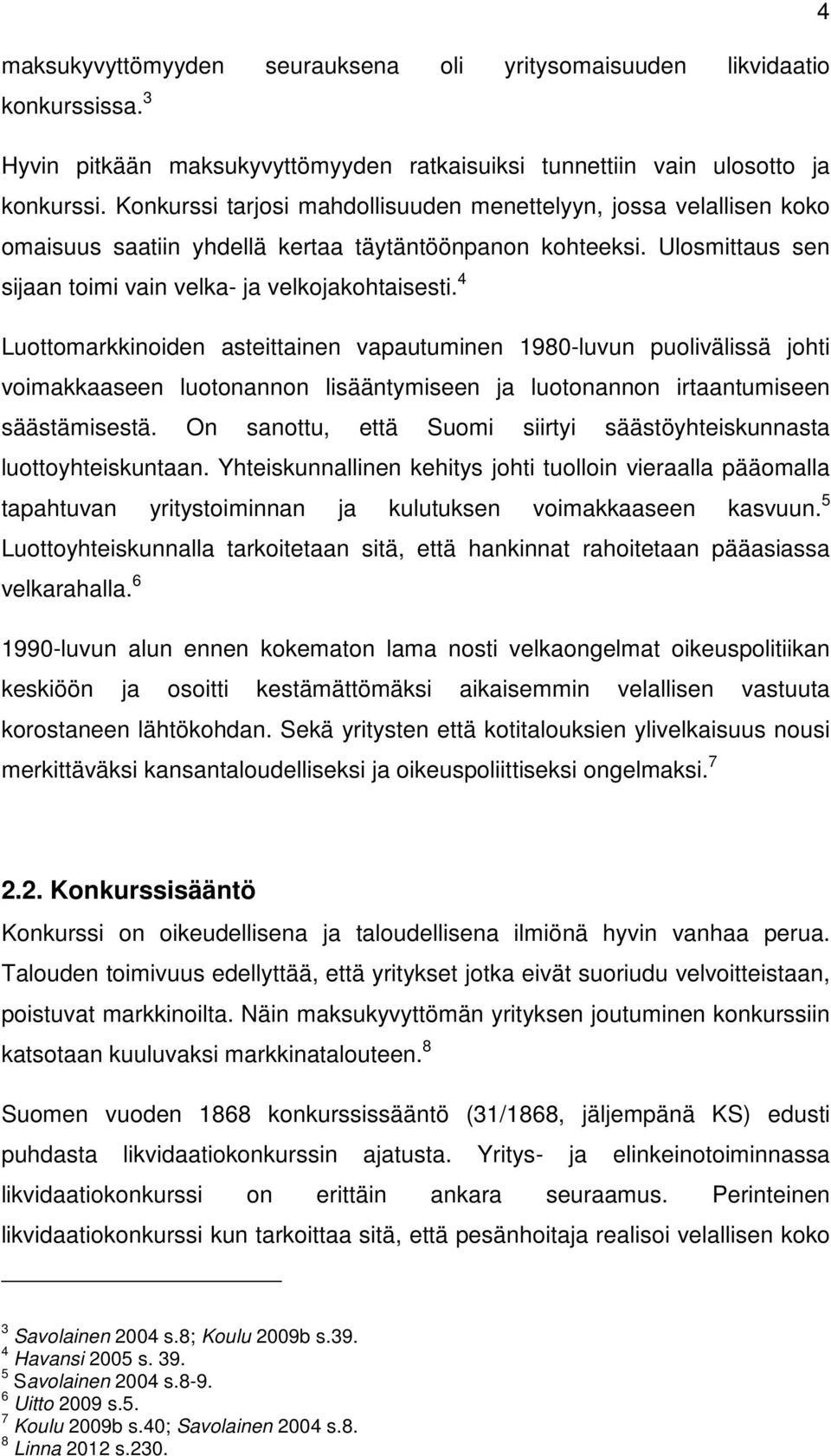 4 Luottomarkkinoiden asteittainen vapautuminen 1980-luvun puolivälissä johti voimakkaaseen luotonannon lisääntymiseen ja luotonannon irtaantumiseen säästämisestä.