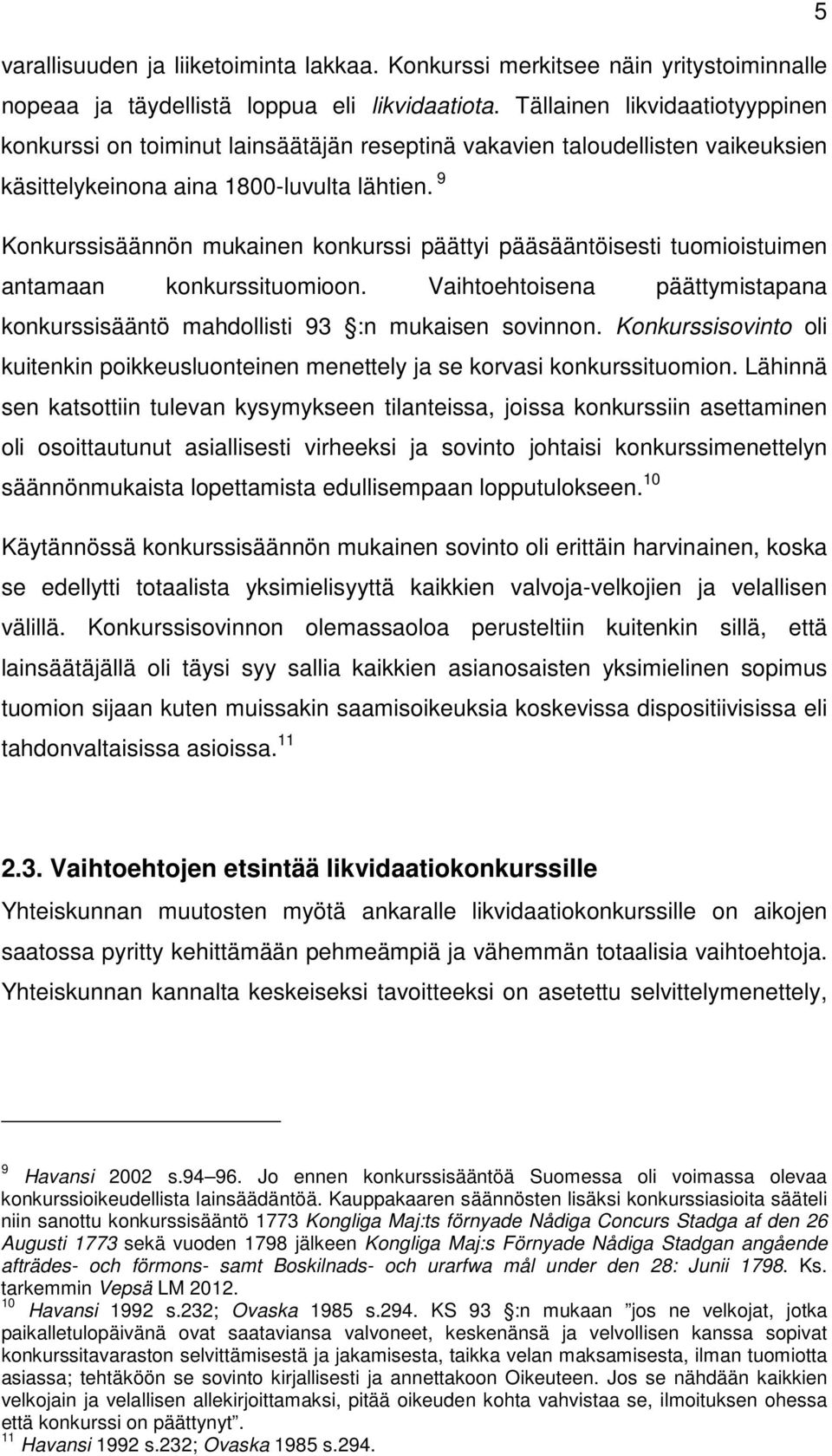 9 Konkurssisäännön mukainen konkurssi päättyi pääsääntöisesti tuomioistuimen antamaan konkurssituomioon. Vaihtoehtoisena päättymistapana konkurssisääntö mahdollisti 93 :n mukaisen sovinnon.