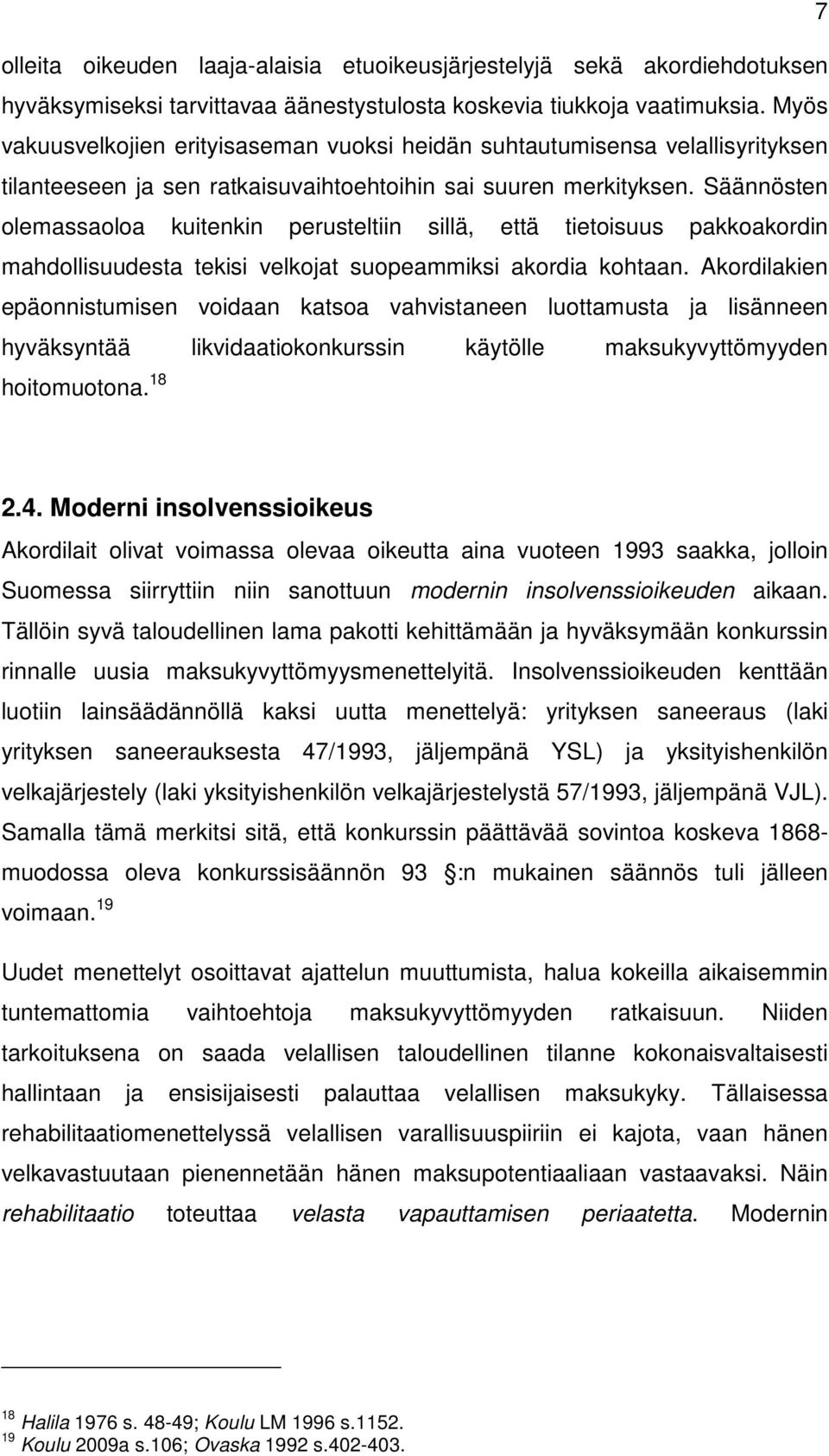 Säännösten olemassaoloa kuitenkin perusteltiin sillä, että tietoisuus pakkoakordin mahdollisuudesta tekisi velkojat suopeammiksi akordia kohtaan.