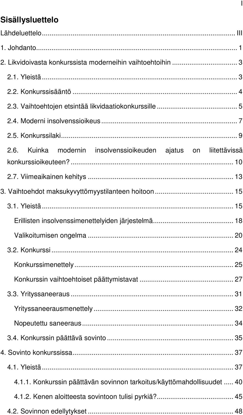 Vaihtoehdot maksukyvyttömyystilanteen hoitoon... 15 3.1. Yleistä... 15 Erillisten insolvenssimenettelyiden järjestelmä... 18 Valikoitumisen ongelma... 20 3.2. Konkurssi... 24 Konkurssimenettely.