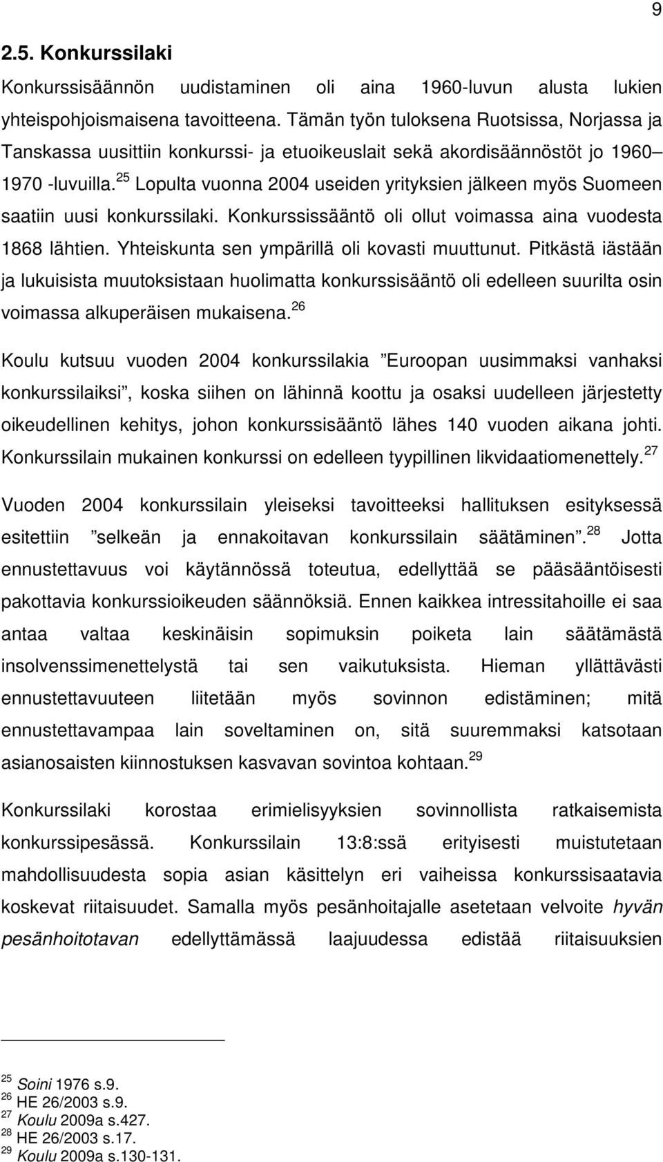 25 Lopulta vuonna 2004 useiden yrityksien jälkeen myös Suomeen saatiin uusi konkurssilaki. Konkurssissääntö oli ollut voimassa aina vuodesta 1868 lähtien.