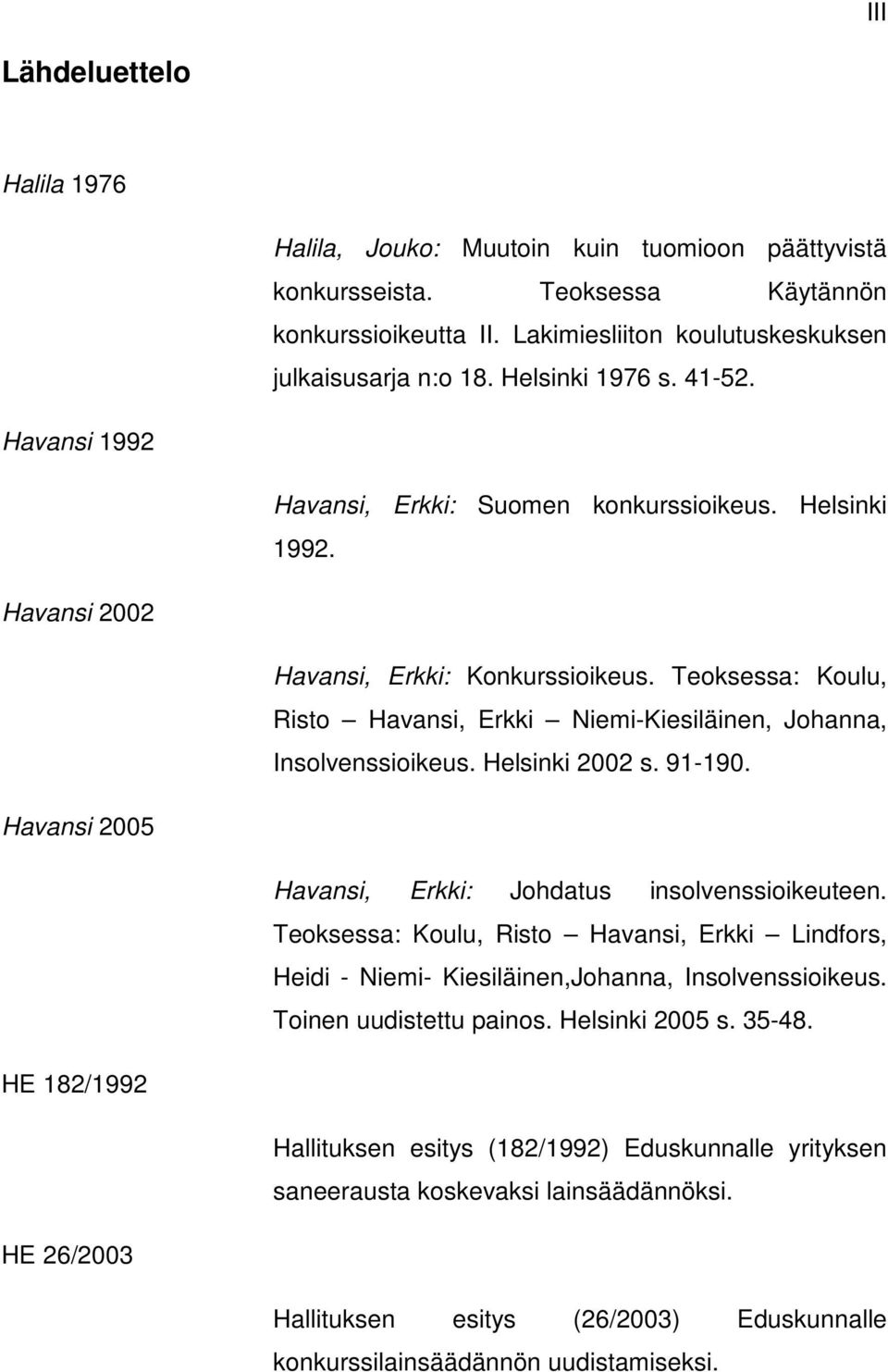 Teoksessa: Koulu, Risto Havansi, Erkki Niemi-Kiesiläinen, Johanna, Insolvenssioikeus. Helsinki 2002 s. 91-190. Havansi 2005 Havansi, Erkki: Johdatus insolvenssioikeuteen.