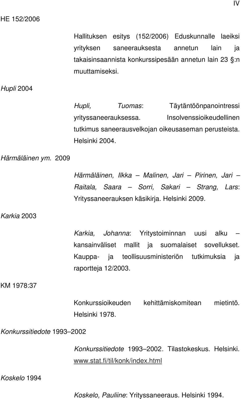 2009 Härmäläinen, Ilkka Malinen, Jari Pirinen, Jari Raitala, Saara Sorri, Sakari Strang, Lars: Yrityssaneerauksen käsikirja. Helsinki 2009.