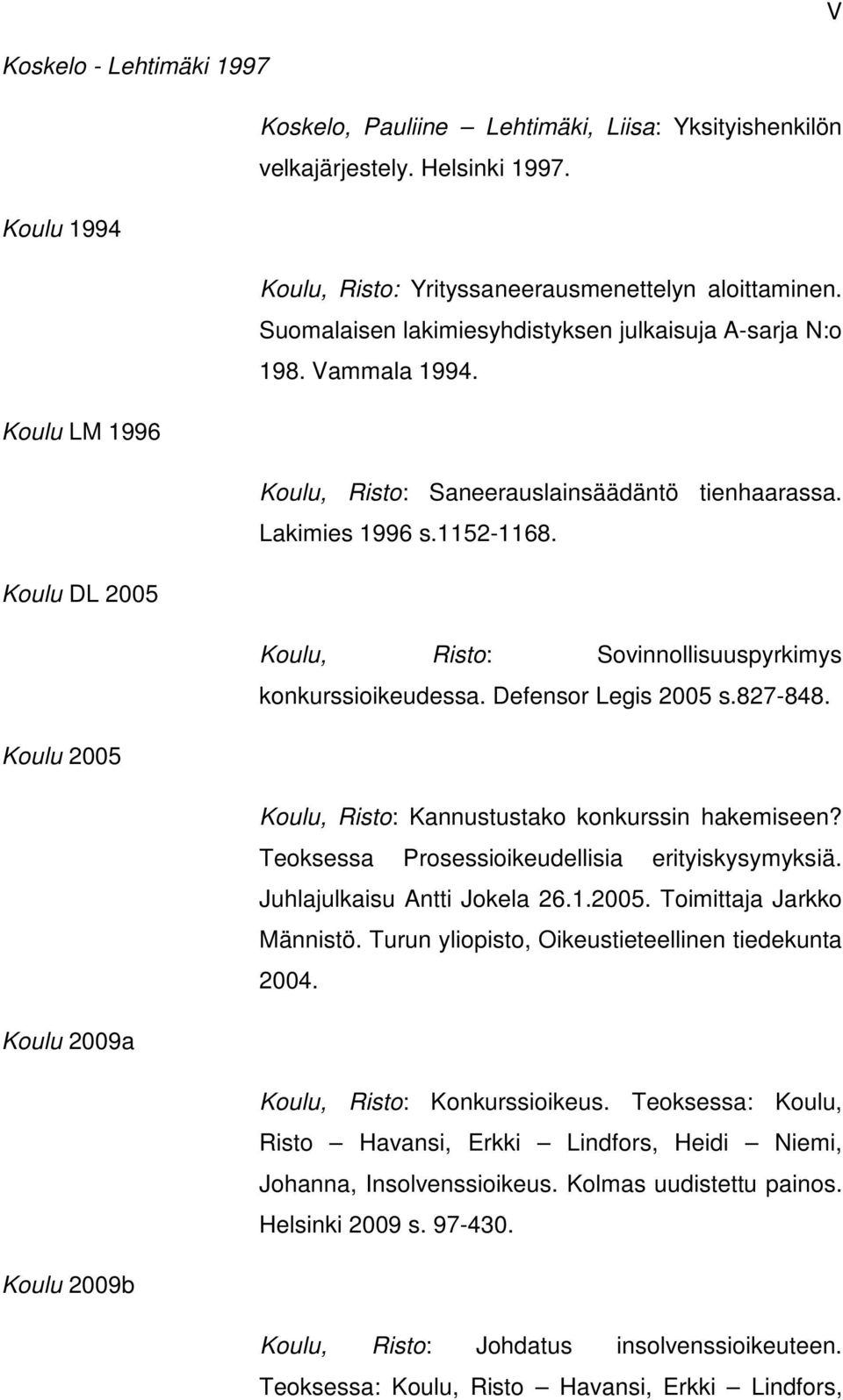 Koulu DL 2005 Koulu, Risto: Sovinnollisuuspyrkimys konkurssioikeudessa. Defensor Legis 2005 s.827-848. Koulu 2005 Koulu, Risto: Kannustustako konkurssin hakemiseen?