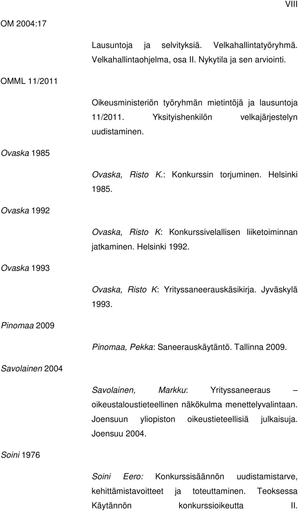 Helsinki 1992. Ovaska 1993 Ovaska, Risto K: Yrityssaneerauskäsikirja. Jyväskylä 1993. Pinomaa 2009 Pinomaa, Pekka: Saneerauskäytäntö. Tallinna 2009.