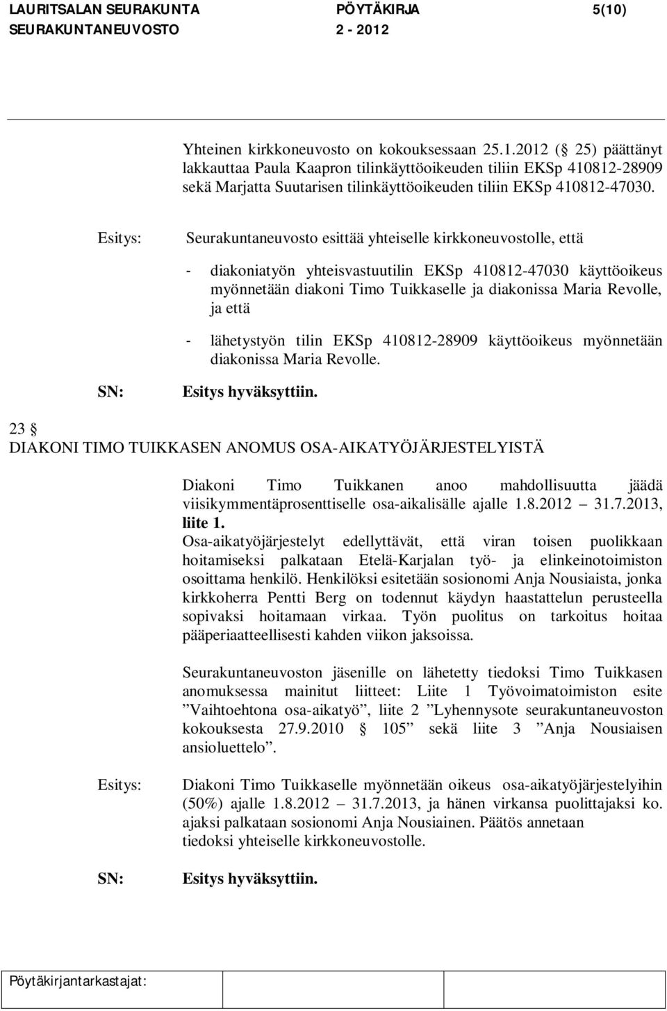 ja että - lähetystyön tilin EKSp 410812-28909 käyttöoikeus myönnetään diakonissa Maria Revolle. Esitys hyväksyttiin.