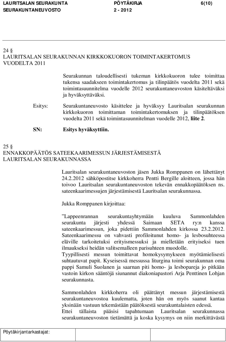 Esitys: Seurakuntaneuvosto käsittelee ja hyväksyy Lauritsalan seurakunnan kirkkokuoron toimittaman toimintakertomuksen ja tilinpäätöksen vuodelta 2011 sekä toimintasuunnitelman vuodelle 2012, liite 2.