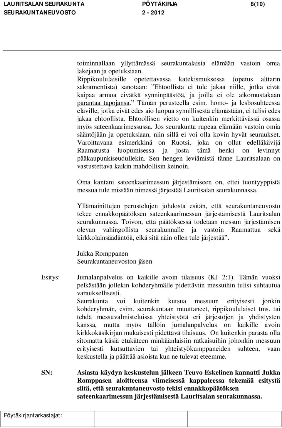 aikomustakaan parantaa tapojansa. Tämän perusteella esim. homo- ja lesbosuhteessa eläville, jotka eivät edes aio luopua synnillisestä elämästään, ei tulisi edes jakaa ehtoollista.