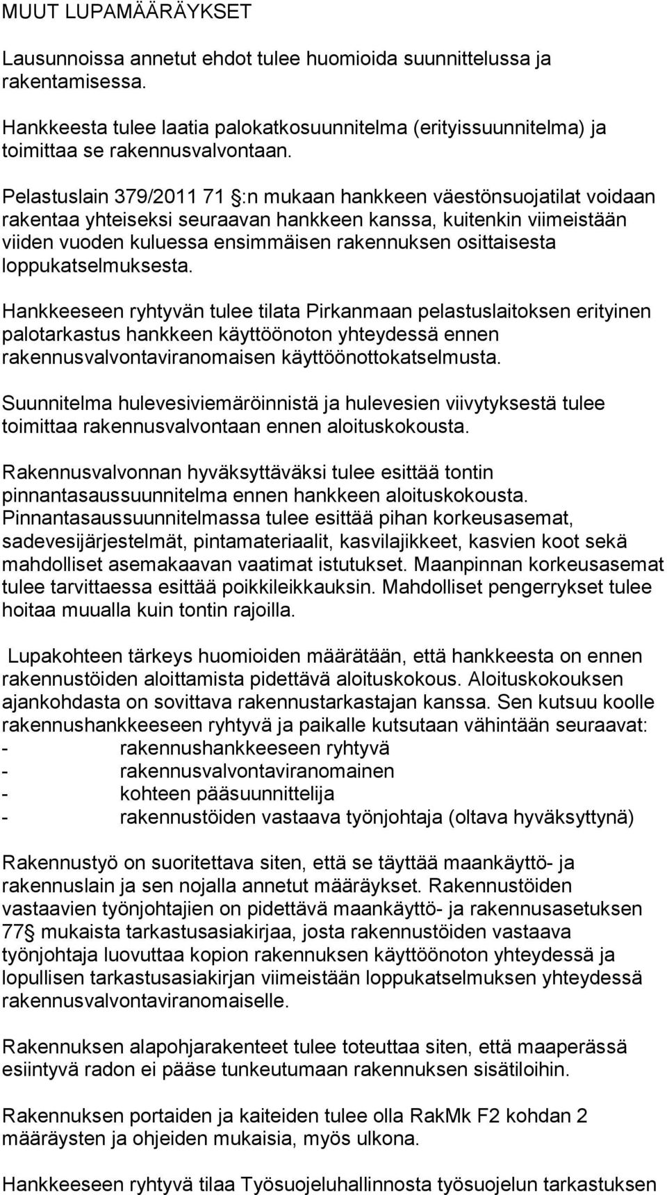 loppukatselmuksesta. Hankkeeseen ryhtyvän tulee tilata Pirkanmaan pelastuslaitoksen erityinen palotarkastus hankkeen käyttöönoton yhteydessä ennen rakennusvalvontaviranomaisen käyttöönottokatselmusta.