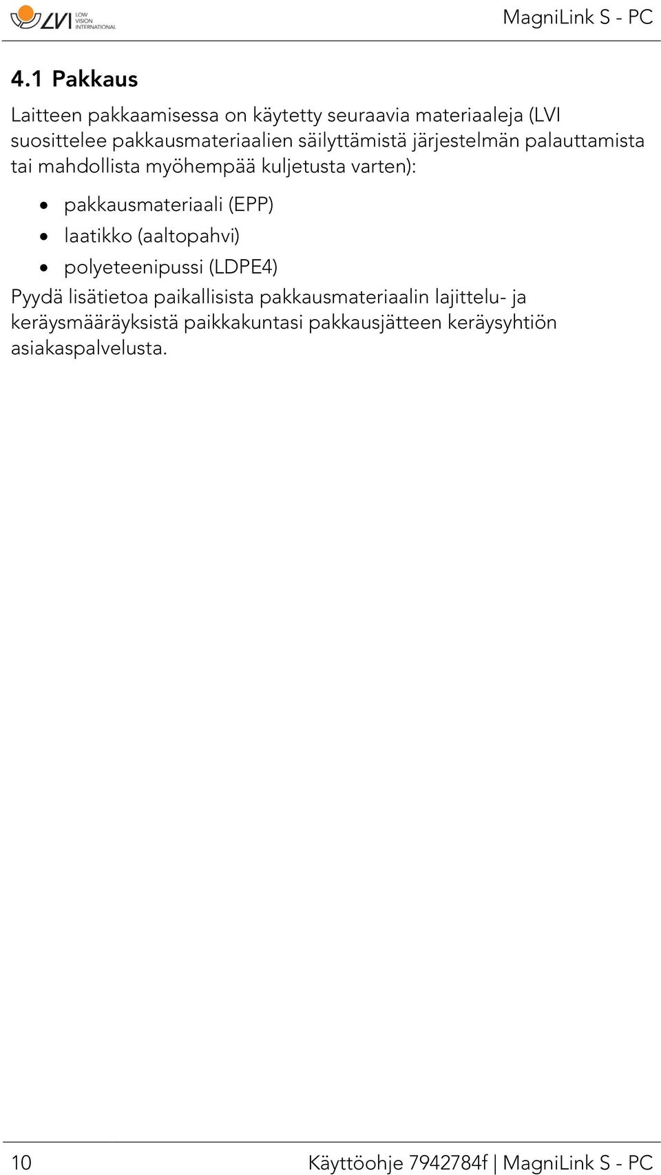 laatikko (aaltopahvi) polyeteenipussi (LDPE4) Pyydä lisätietoa paikallisista pakkausmateriaalin lajittelu- ja