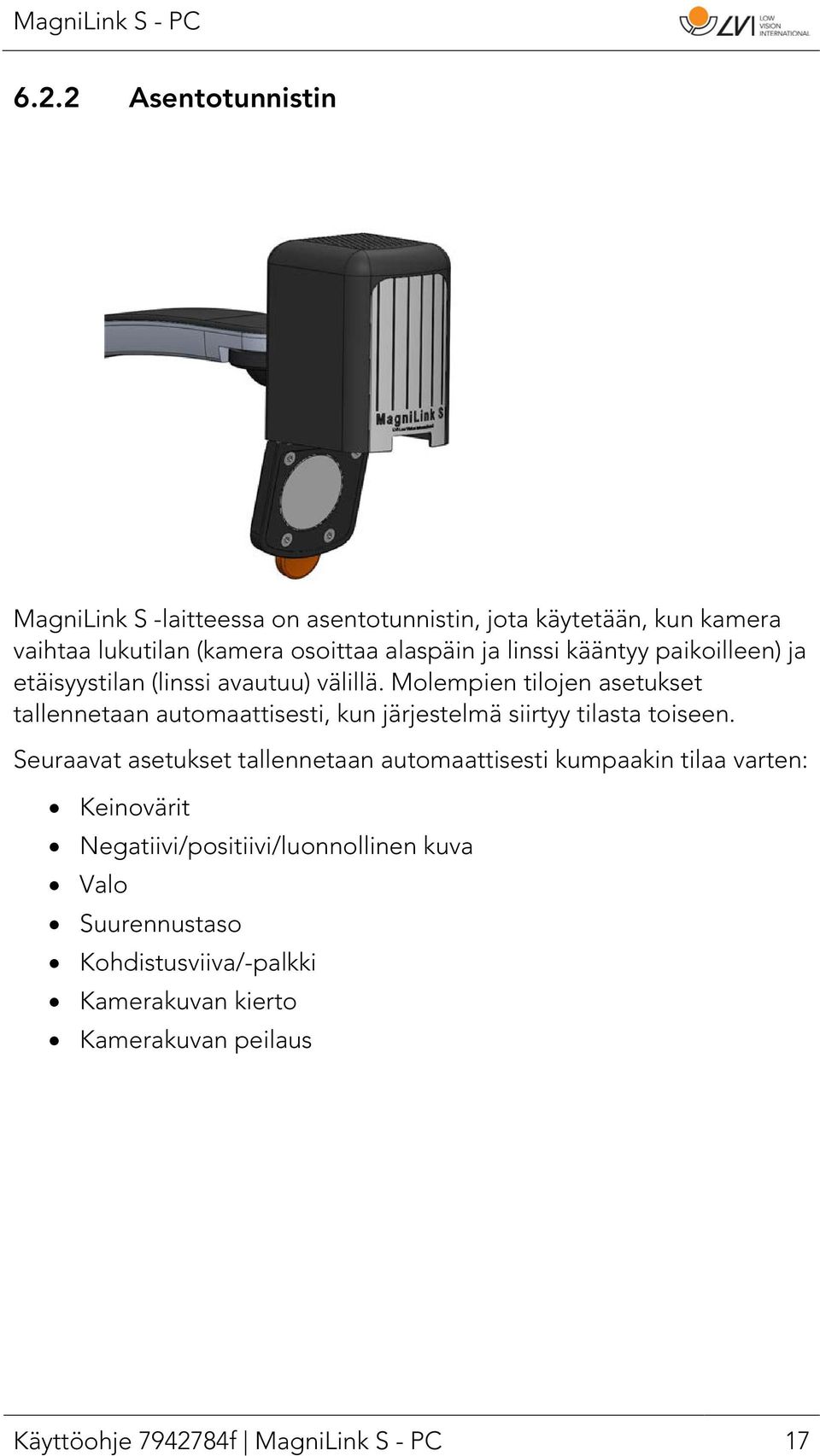 Molempien tilojen asetukset tallennetaan automaattisesti, kun järjestelmä siirtyy tilasta toiseen.