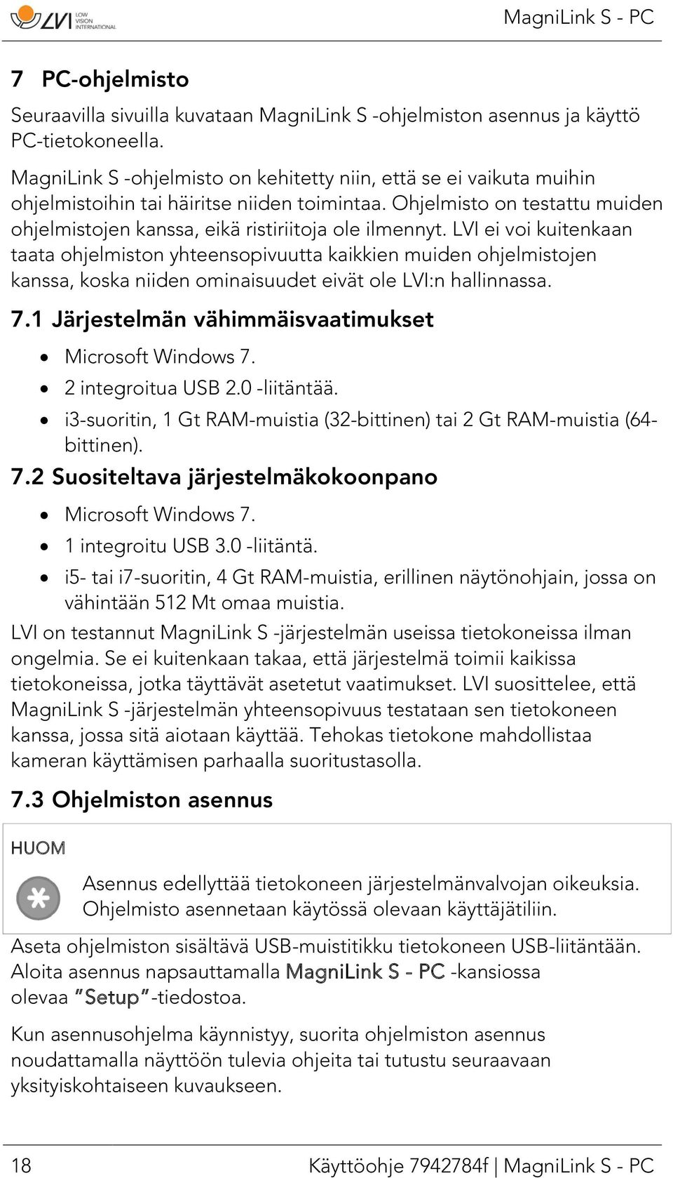 LVI ei voi kuitenkaan taata ohjelmiston yhteensopivuutta kaikkien muiden ohjelmistojen kanssa, koska niiden ominaisuudet eivät ole LVI:n hallinnassa. 7.