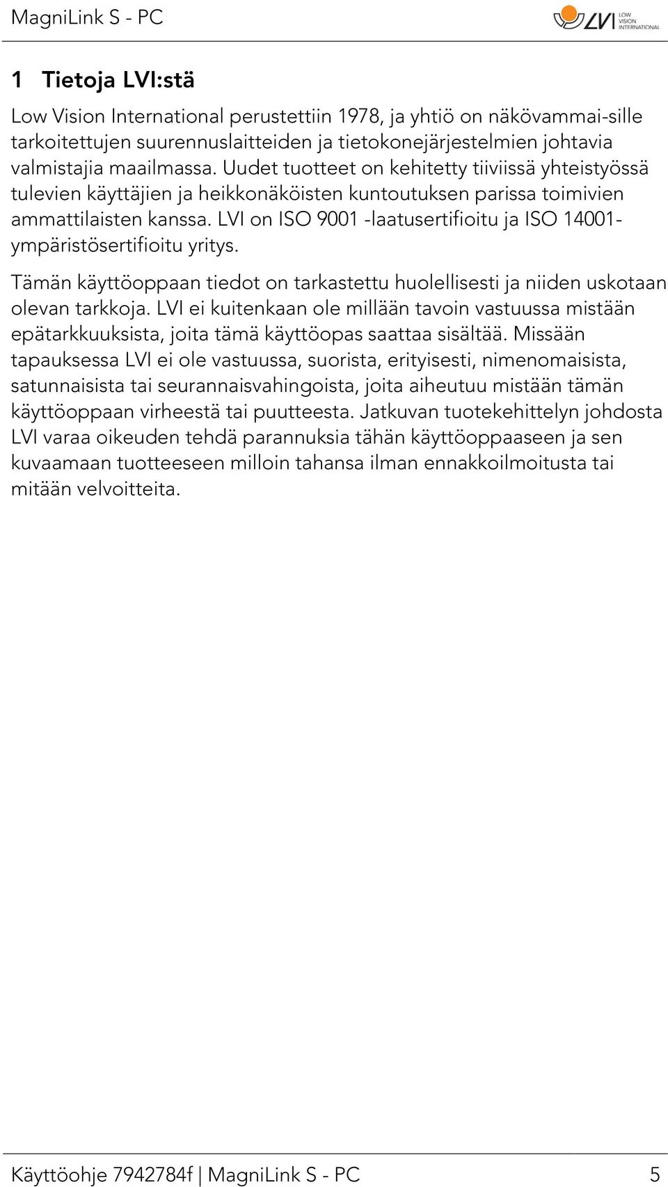 LVI on ISO 9001 -laatusertifioitu ja ISO 14001- ympäristösertifioitu yritys. Tämän käyttöoppaan tiedot on tarkastettu huolellisesti ja niiden uskotaan olevan tarkkoja.