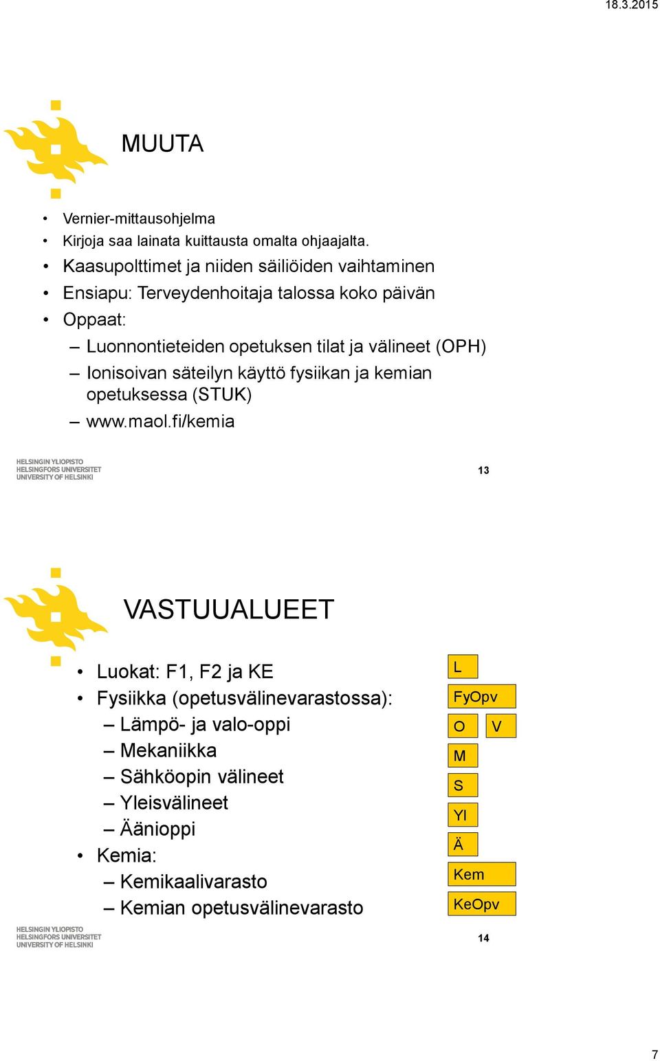 ja välineet (OPH) Ionisoivan säteilyn käyttö fysiikan ja kemian opetuksessa (STUK) www.maol.