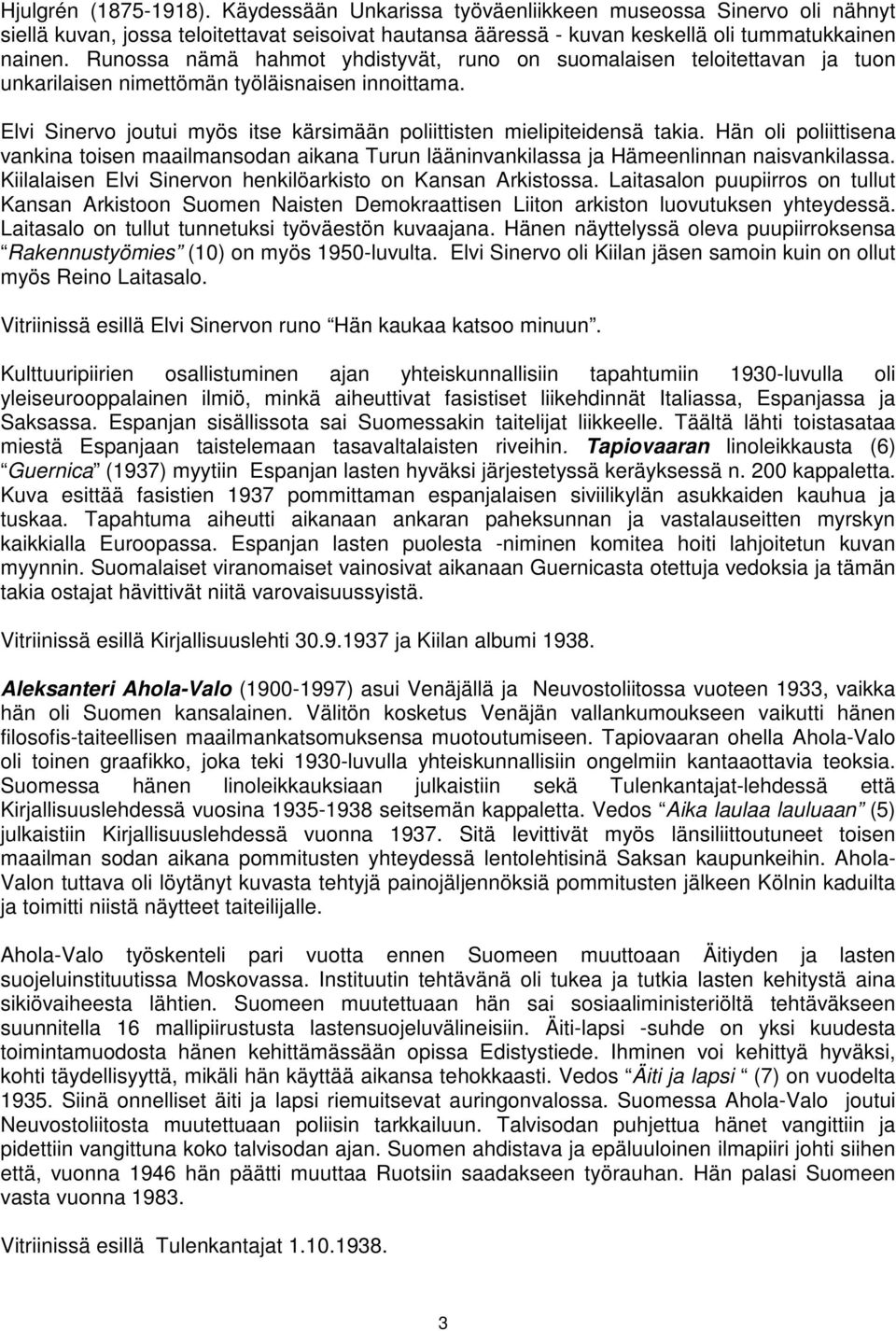 Hän oli poliittisena vankina toisen maailmansodan aikana Turun lääninvankilassa ja Hämeenlinnan naisvankilassa. Kiilalaisen Elvi Sinervon henkilöarkisto on Kansan Arkistossa.