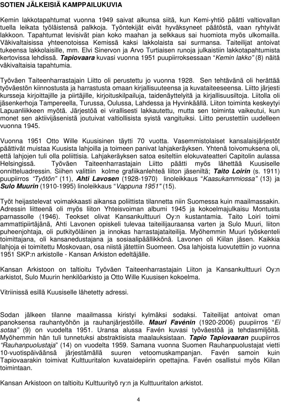 Väkivaltaisissa yhteenotoissa Kemissä kaksi lakkolaista sai surmansa. Taiteilijat antoivat tukeensa lakkolaisille, mm.